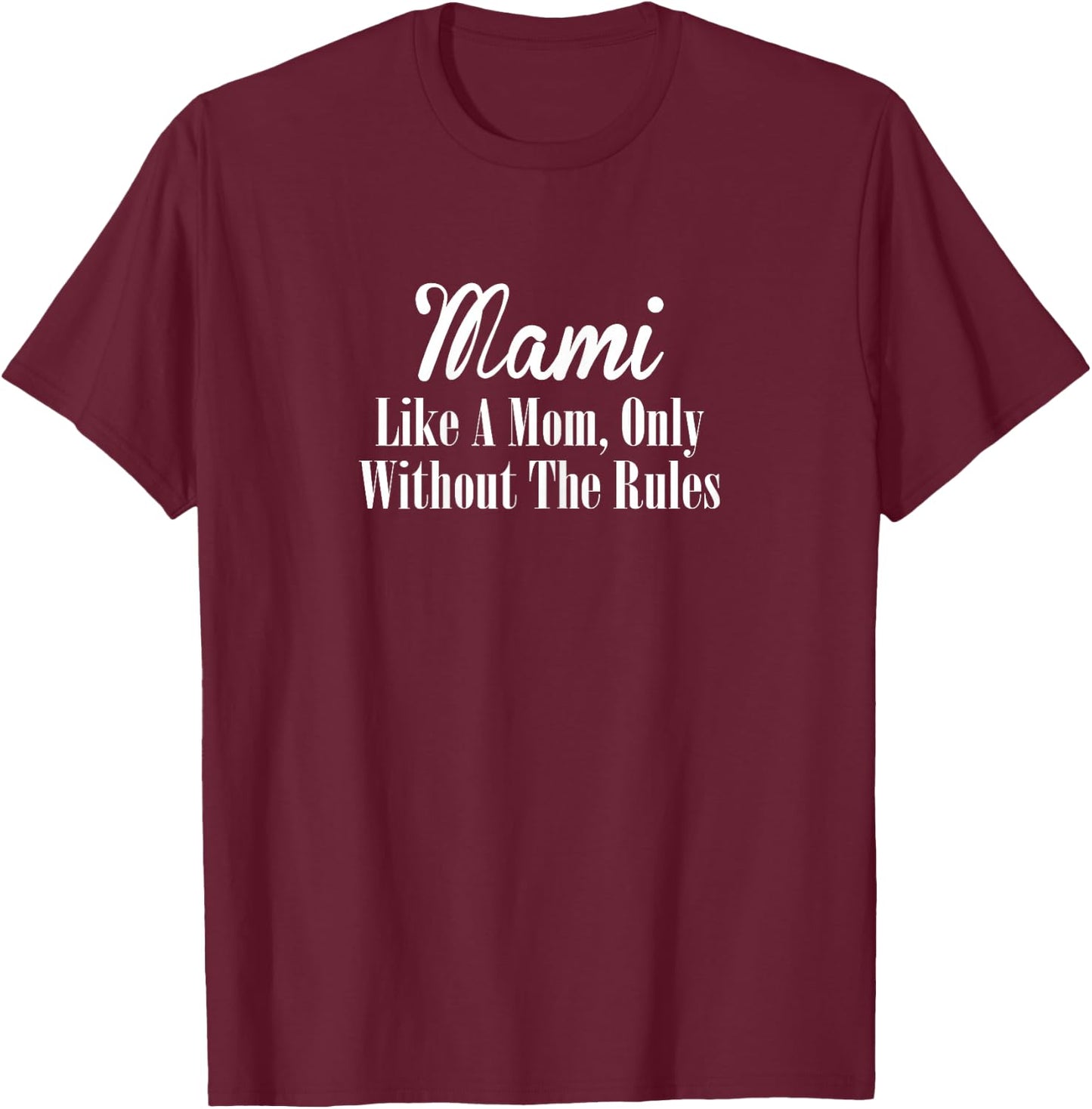 Mami T Shirt Gift: Like A Mom Only Without The Rules T-Shirt - T-Shirt | Maroon