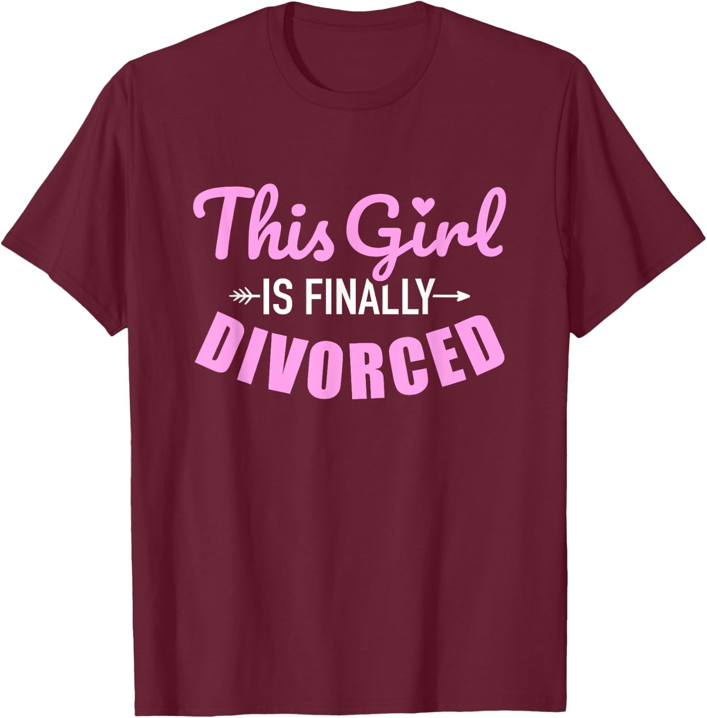 This girl is finally divorced T-Shirt - T-Shirt | Maroon