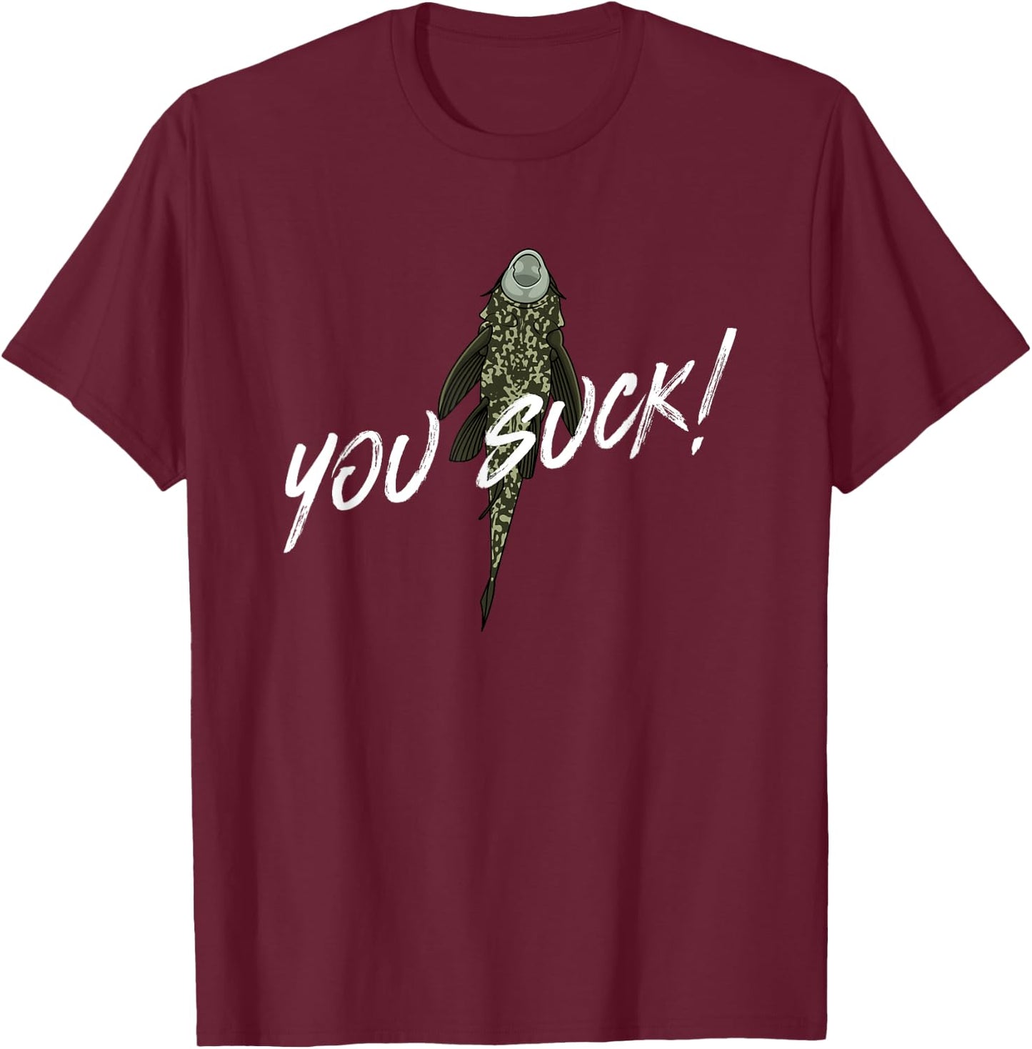 You Suck - Plecostomus Catfish Fish Keeper Pleco Sucker Fish T-Shirt - T-Shirt | Maroon
