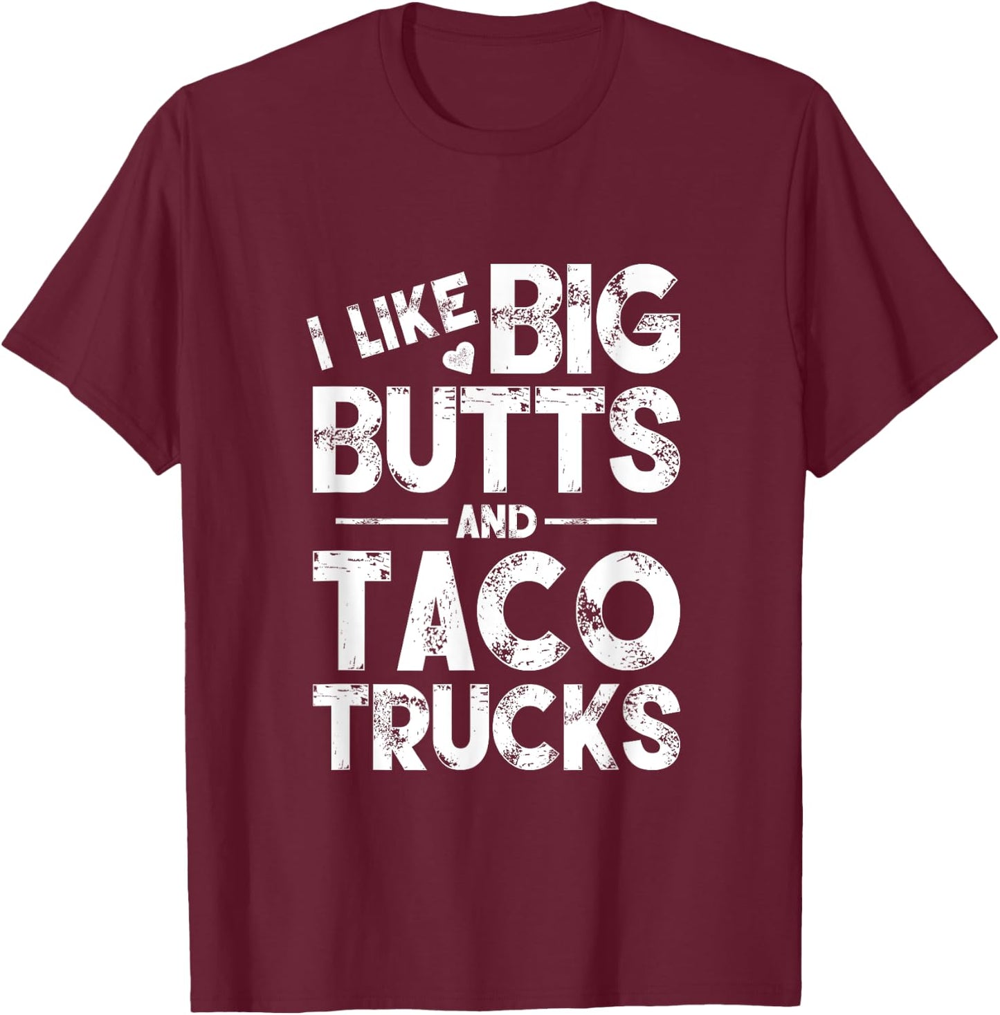 I Like Big Butts And Taco Trucks T-Shirt - T-Shirt | Maroon