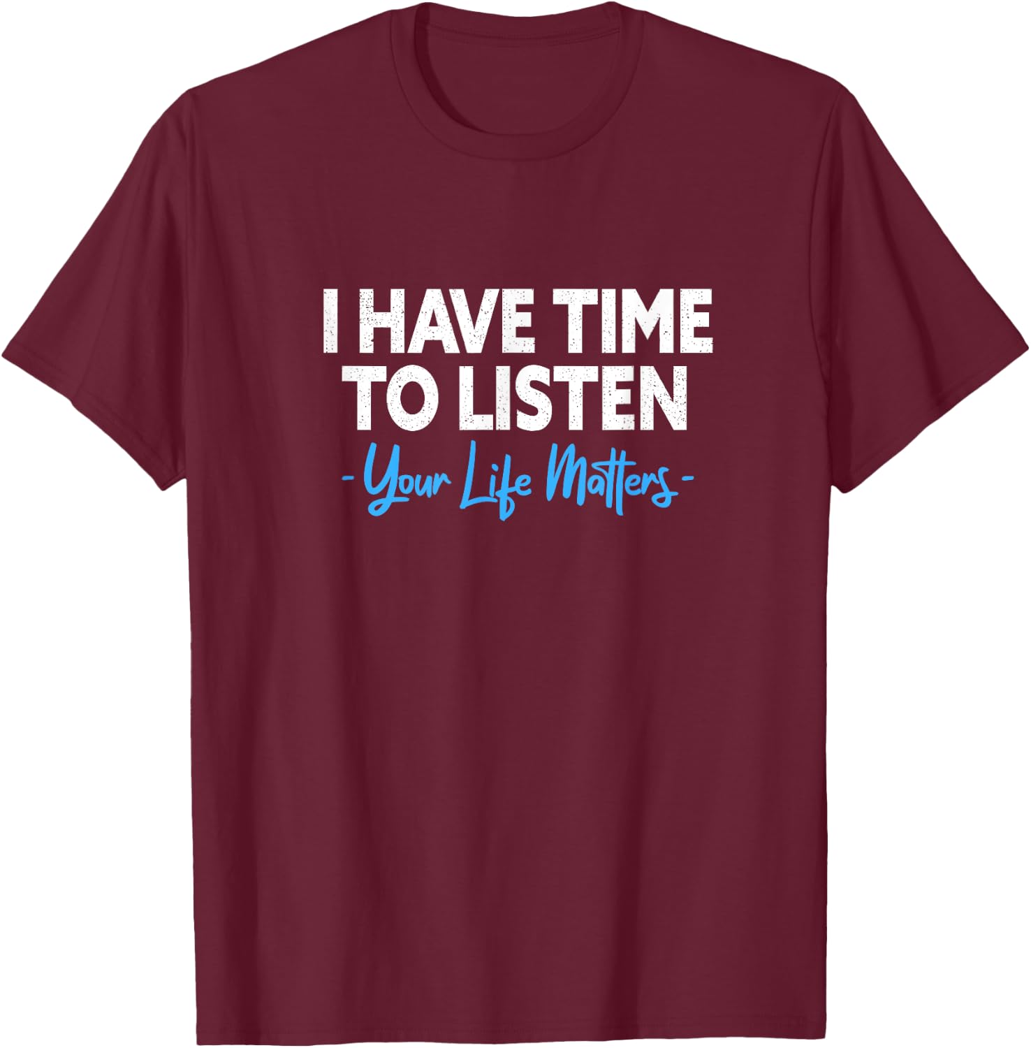 I Have Time To Listen Mental Health Suicide Prevention T-Shirt - T-Shirt | Maroon