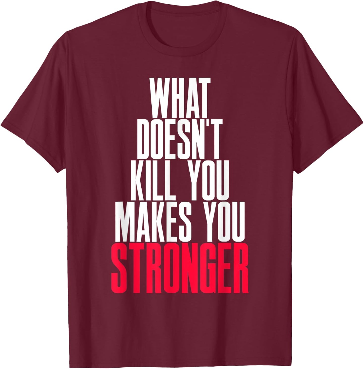 What Doesn't Kill You Makes You Stronger T-Shirt - T-Shirt | Maroon