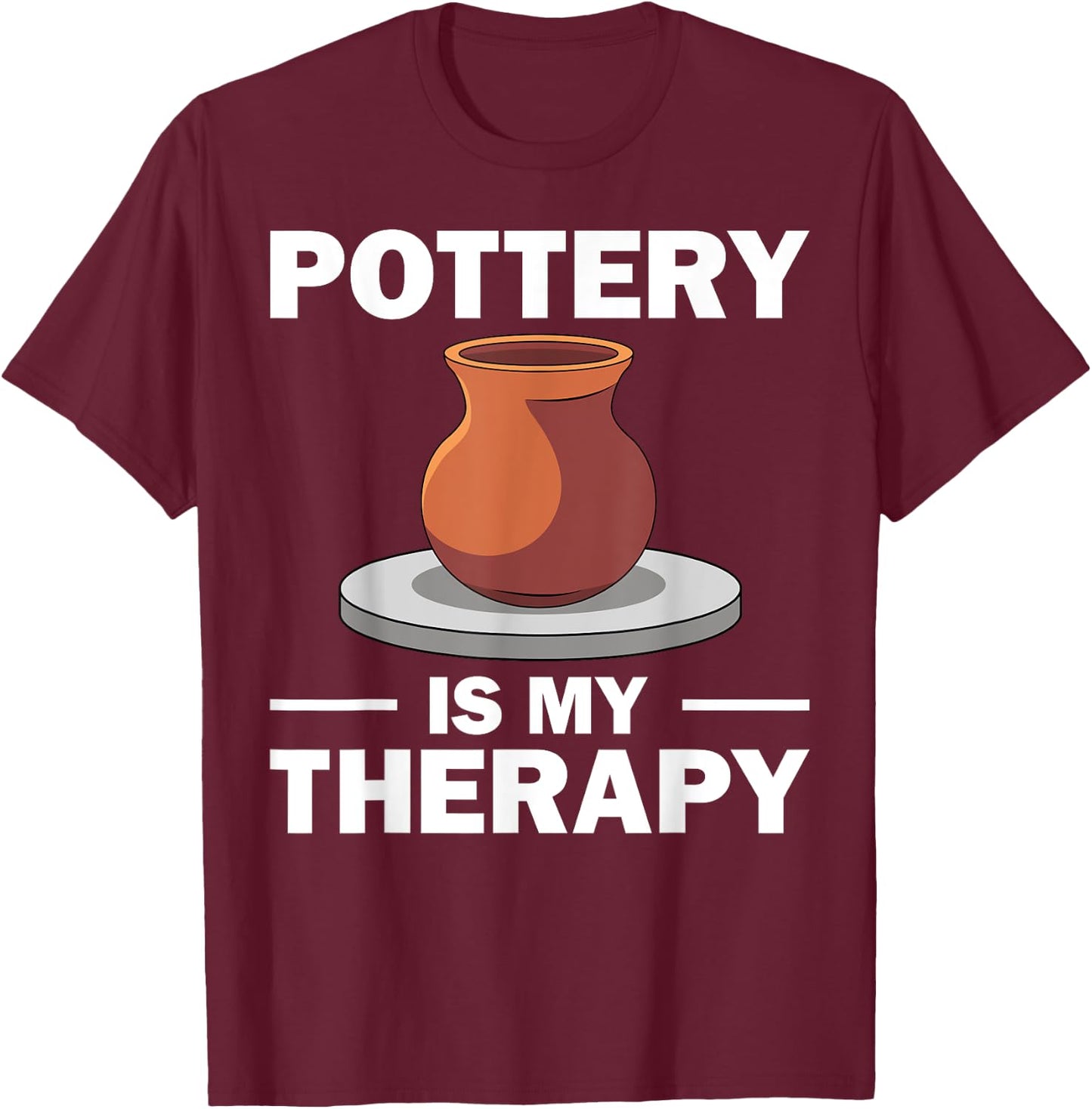 Funny Pottery Gift Women Pottery Artist Cool Potter T-Shirt - T-Shirt | Maroon