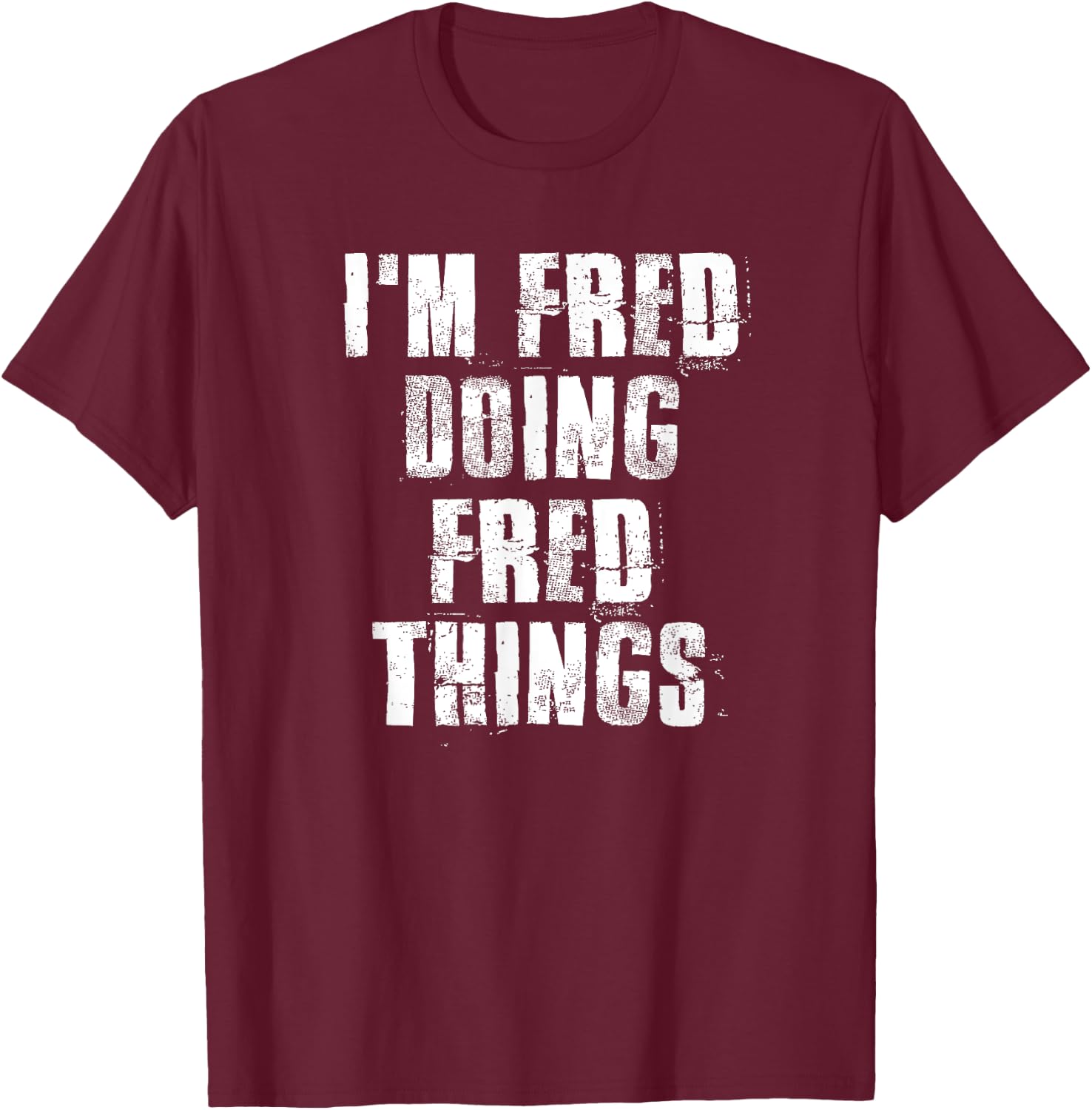 i'm Fred Doing Fred Things Funny Fred Sayings Proud Fred T-Shirt - T-Shirt | Maroon