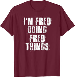 i'm Fred Doing Fred Things Funny Fred Sayings Proud Fred T-Shirt - T-Shirt | Maroon