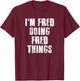 i'm Fred Doing Fred Things Funny Fred Sayings Proud Fred T-Shirt - T-Shirt | Maroon