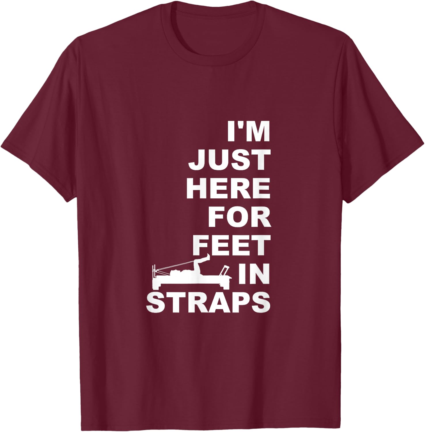I'm Just Here For Feet In Straps Pilates Lover Pilates T-Shirt - T-Shirt | Maroon
