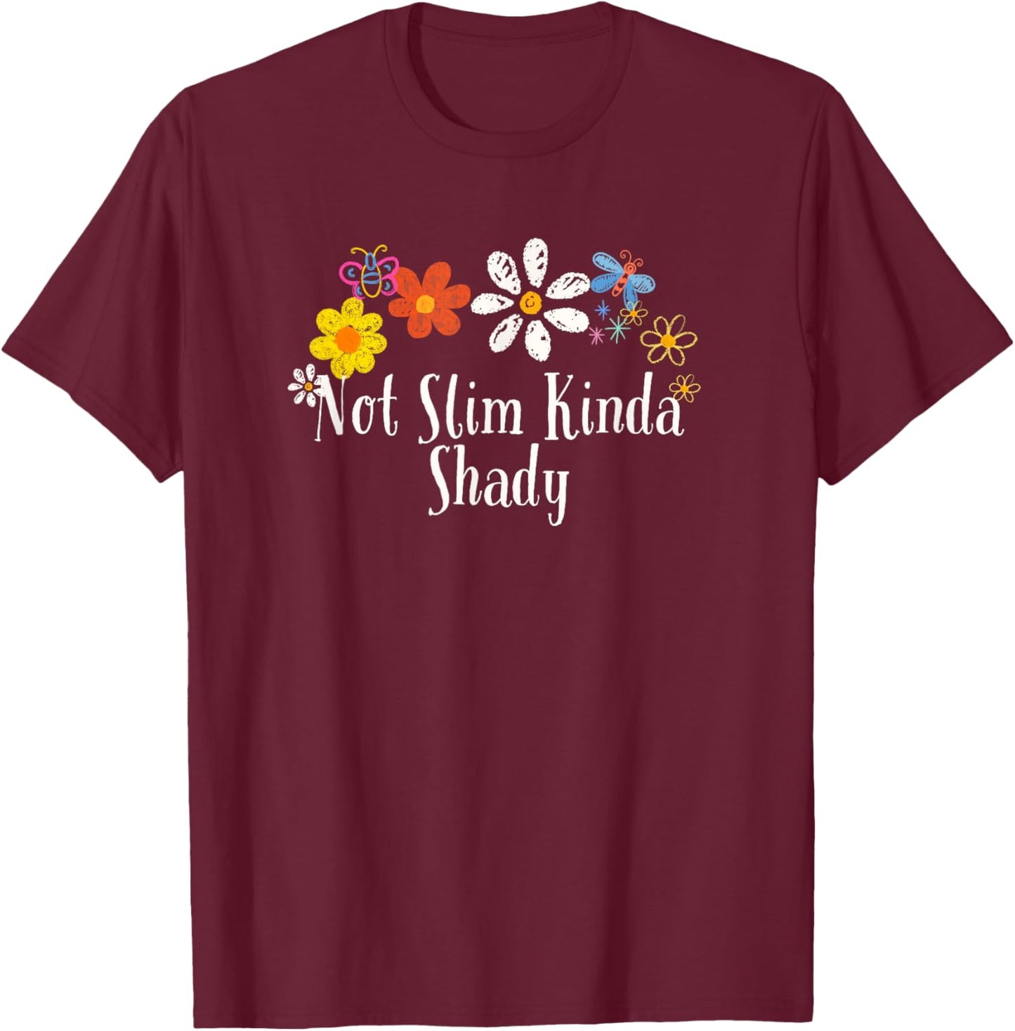Floral Artwork Art, Not Slim Kinda Shady Saying Flowers T-Shirt - T-Shirt | Maroon