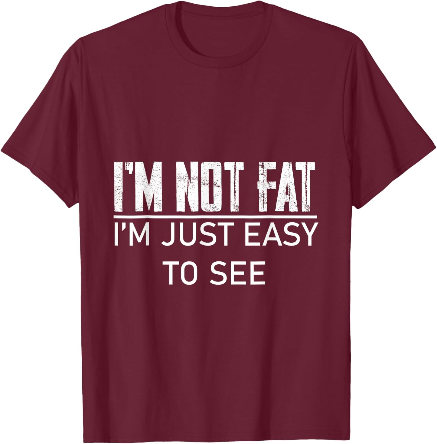 I'm Not Fat, I'm Just Easy To See T-Shirt - T-Shirt | Maroon