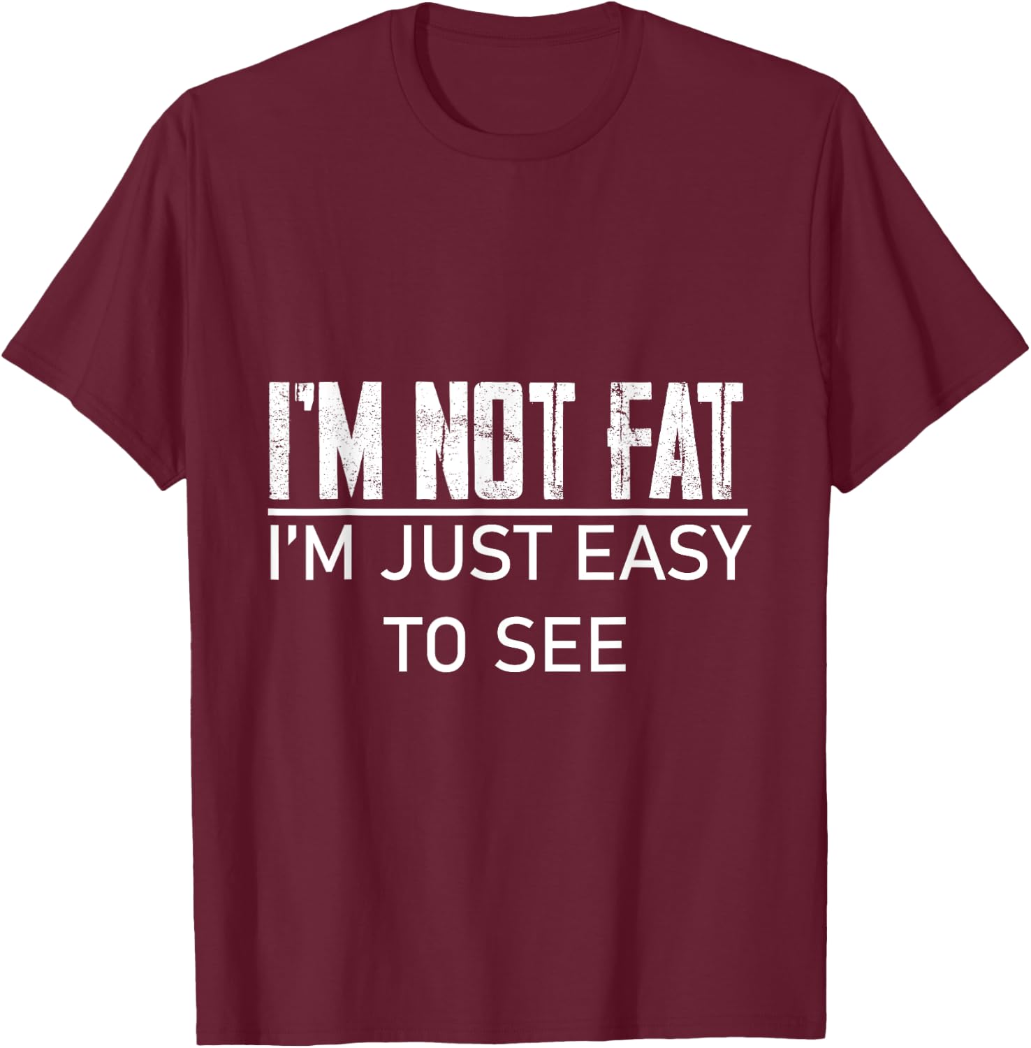 I'm Not Fat, I'm Just Easy To See T-Shirt - T-Shirt | Maroon