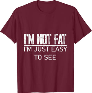 I'm Not Fat, I'm Just Easy To See T-Shirt - T-Shirt | Maroon