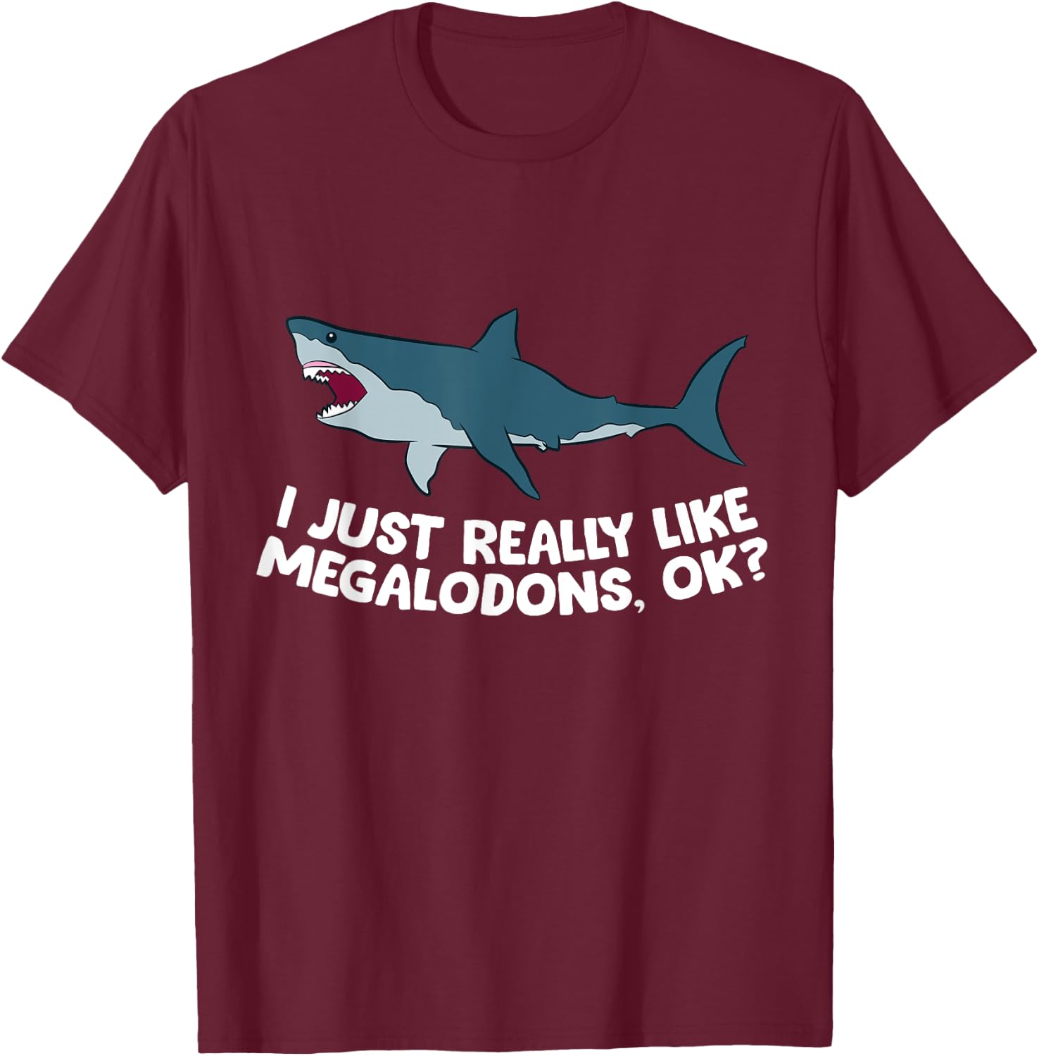 I Just Really Like Megalodon Sharks Love Megalodons T-Shirt - T-Shirt | Maroon