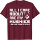 All I care about are my Huskies funny Gift T-Shirt - T-Shirt | Maroon