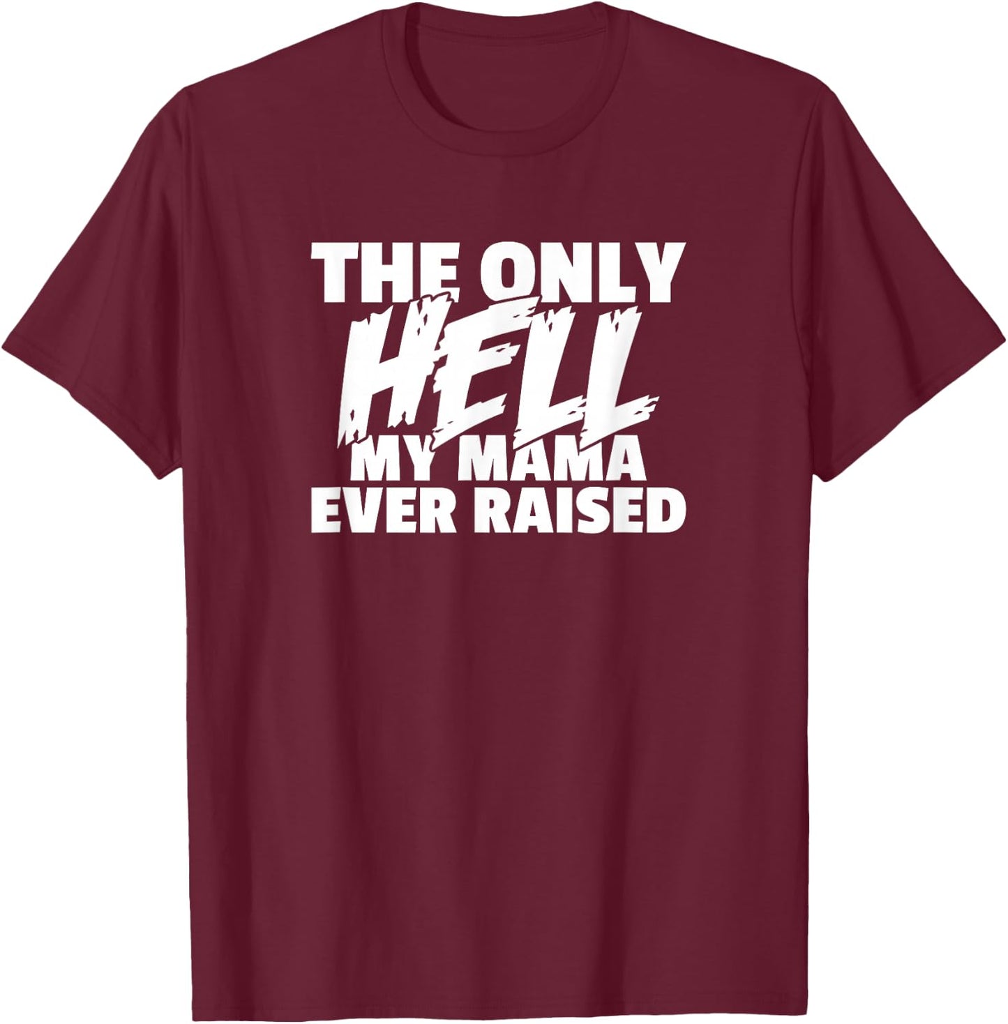 The Only HELL My Mama Ever Raised Wild & Crazy Child Funny T-Shirt - T-Shirt | Maroon