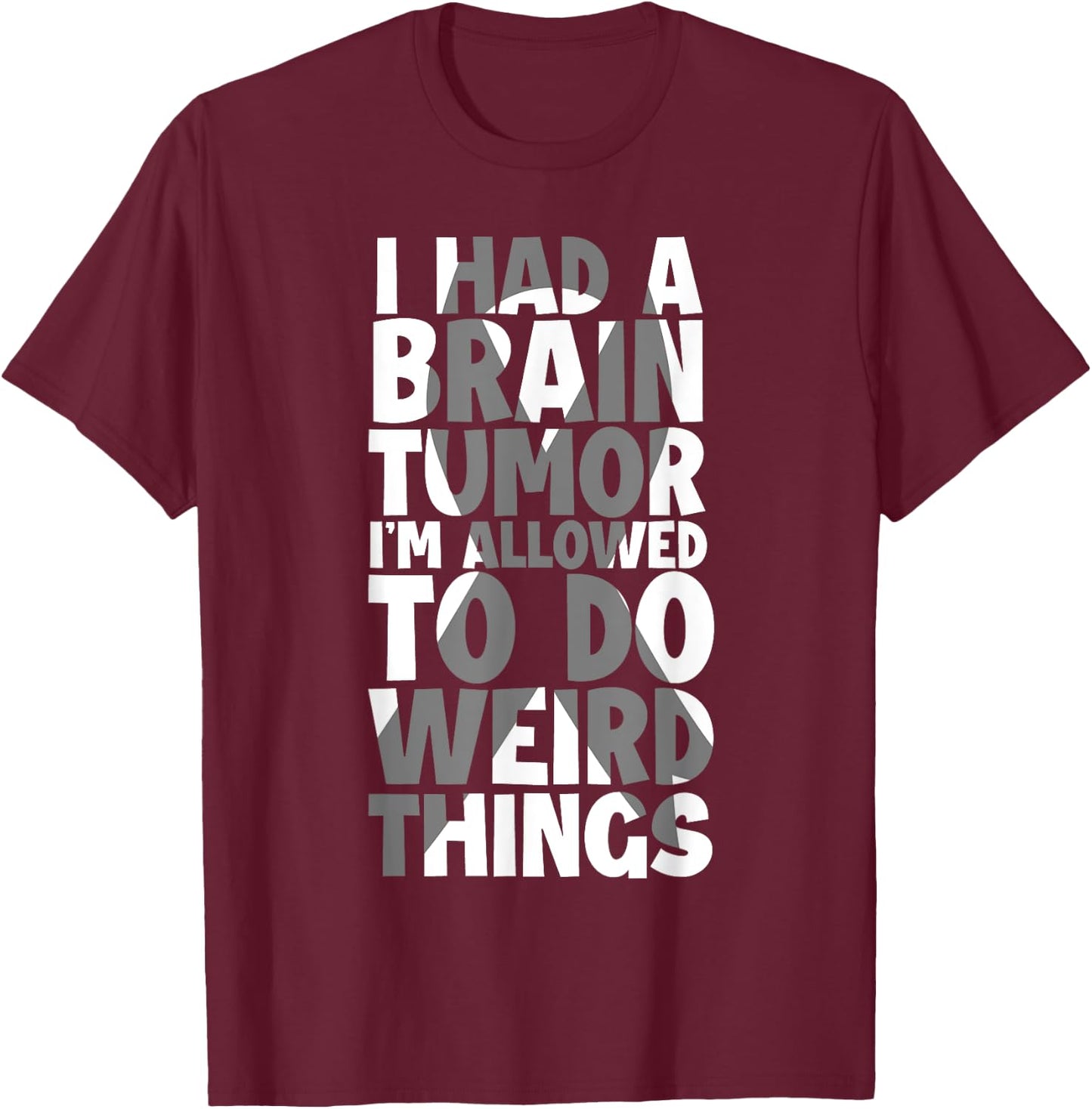 I Had Brain Tumor I'm Allowed To Do Weird Things Brain Tumor T-Shirt - T-Shirt | Maroon