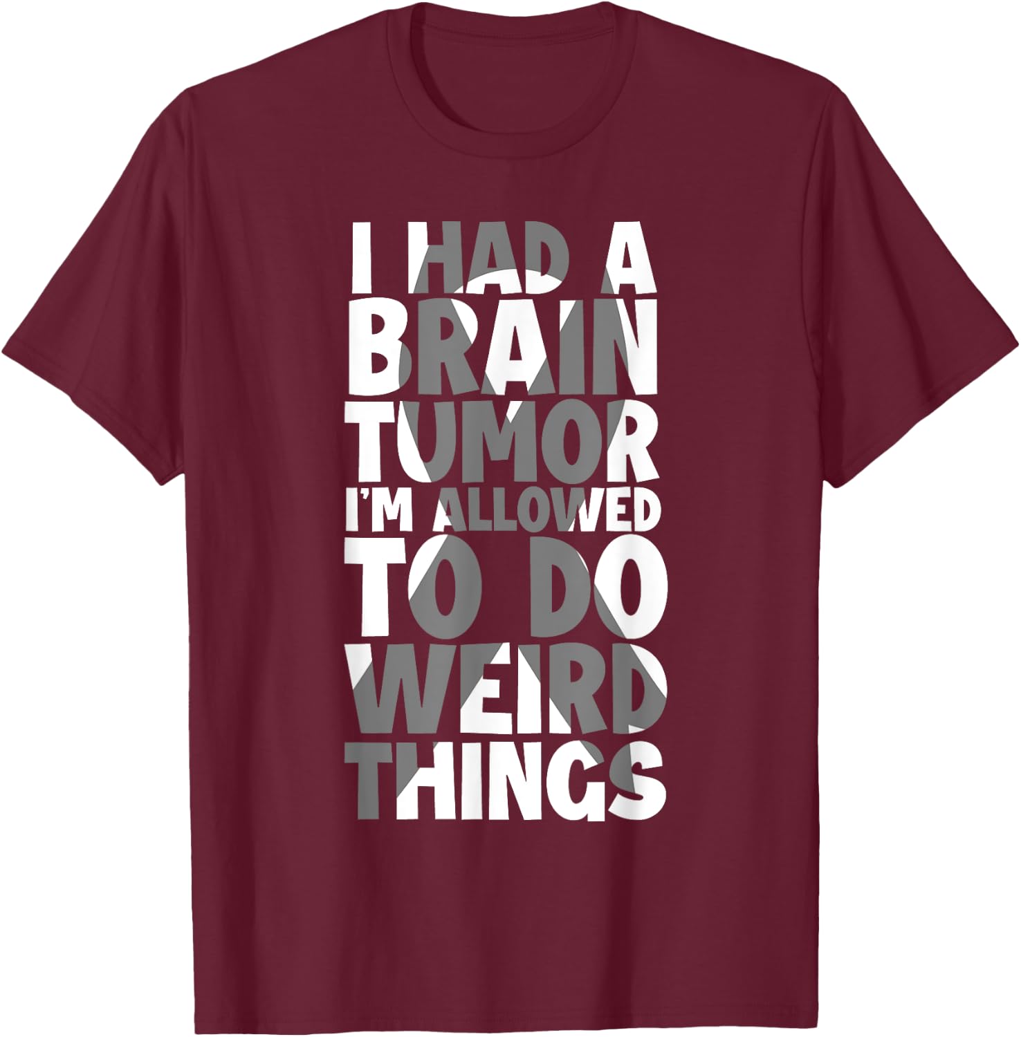 I Had Brain Tumor I'm Allowed To Do Weird Things Brain Tumor T-Shirt - T-Shirt | Maroon