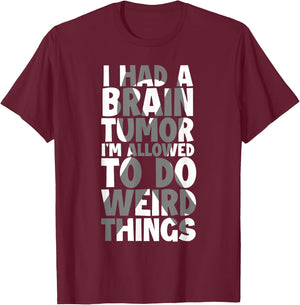 I Had Brain Tumor I'm Allowed To Do Weird Things Brain Tumor T-Shirt - T-Shirt | Maroon