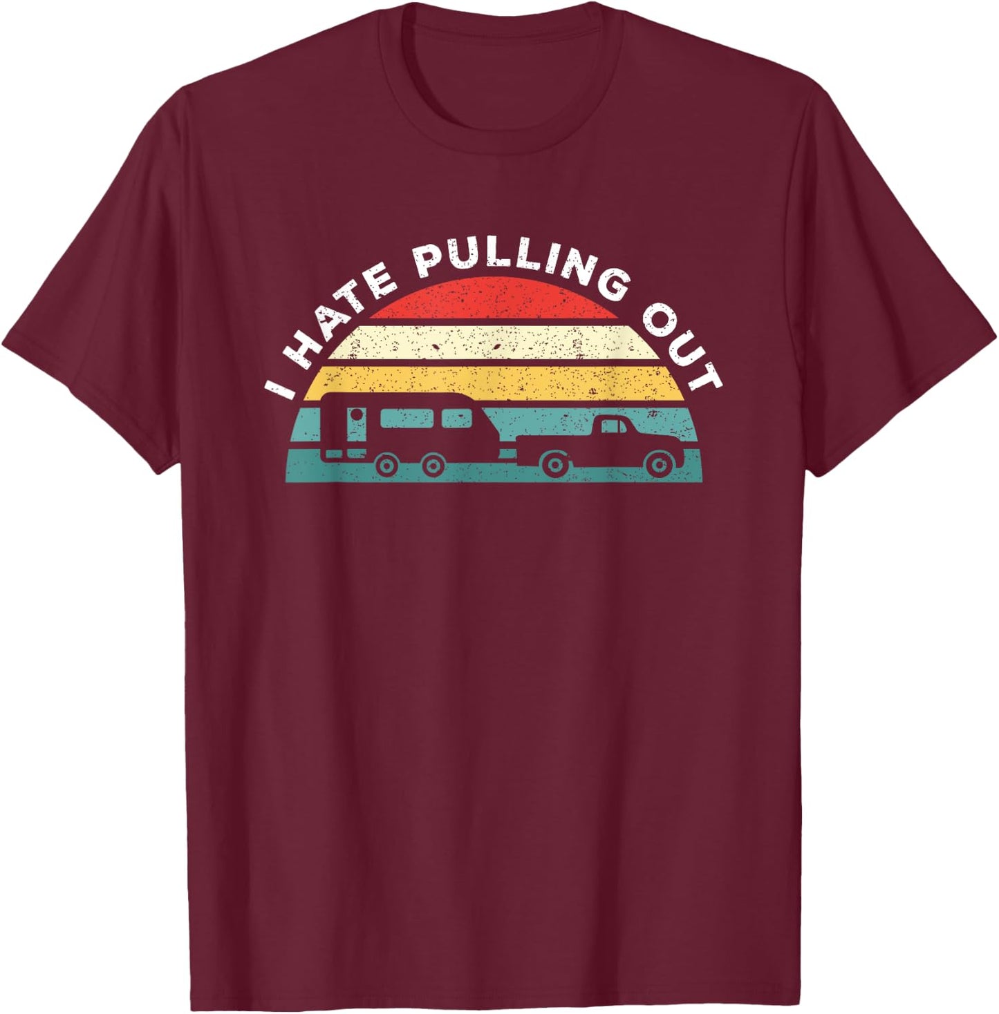 I Hate Pulling Out Caravan Funny Camper T-Shirt - T-Shirt | Maroon