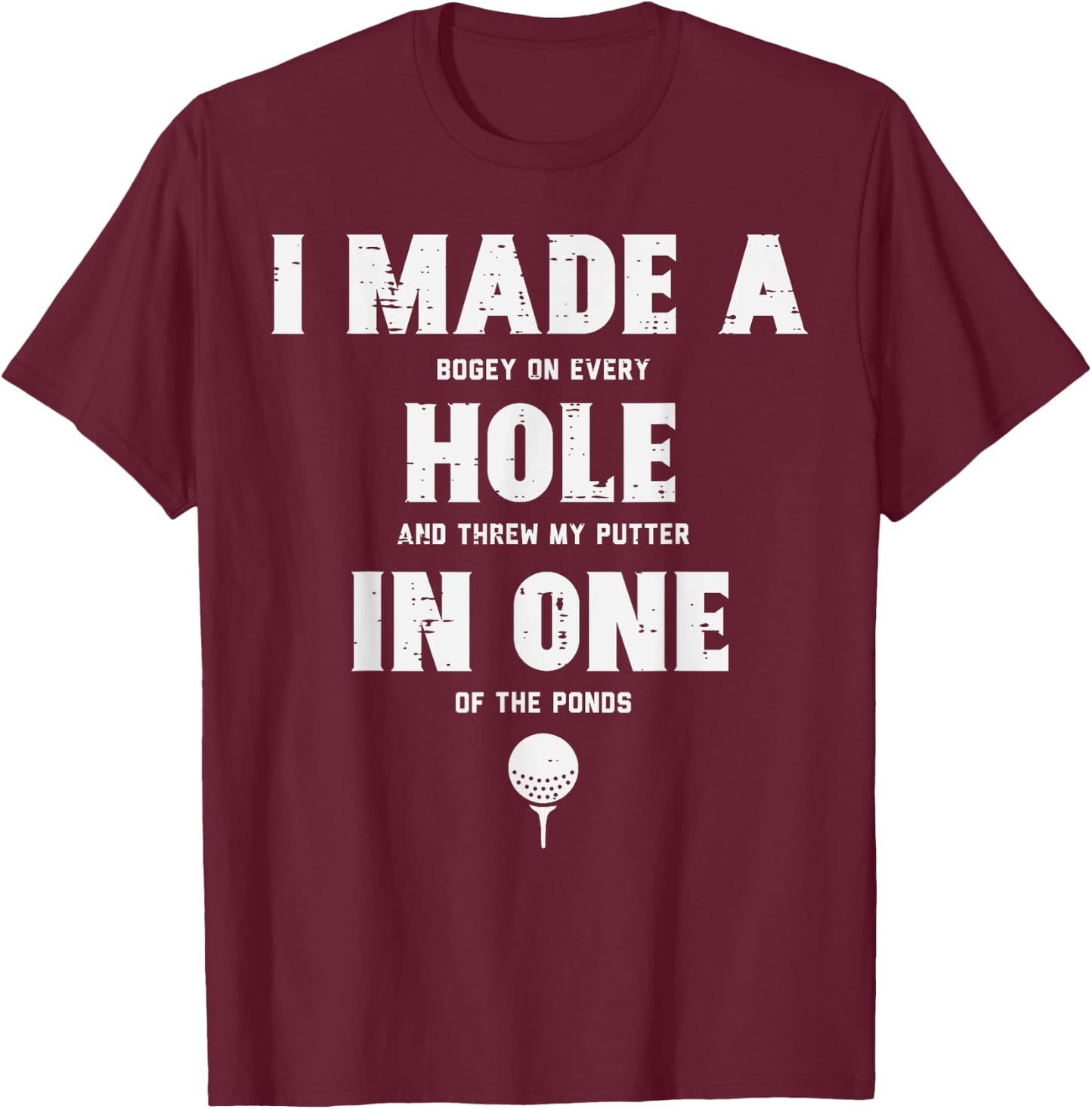 I Made A Hole In One Golfing Golf Lover Golfer Men Dad T-Shirt - T-Shirt | Maroon