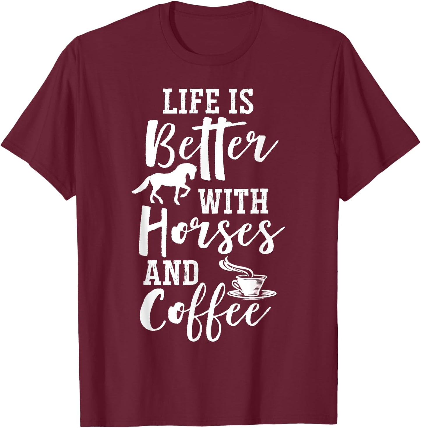 Life Is Better with Horses and Coffee - Coffee and Horse T-Shirt - T-Shirt | Maroon