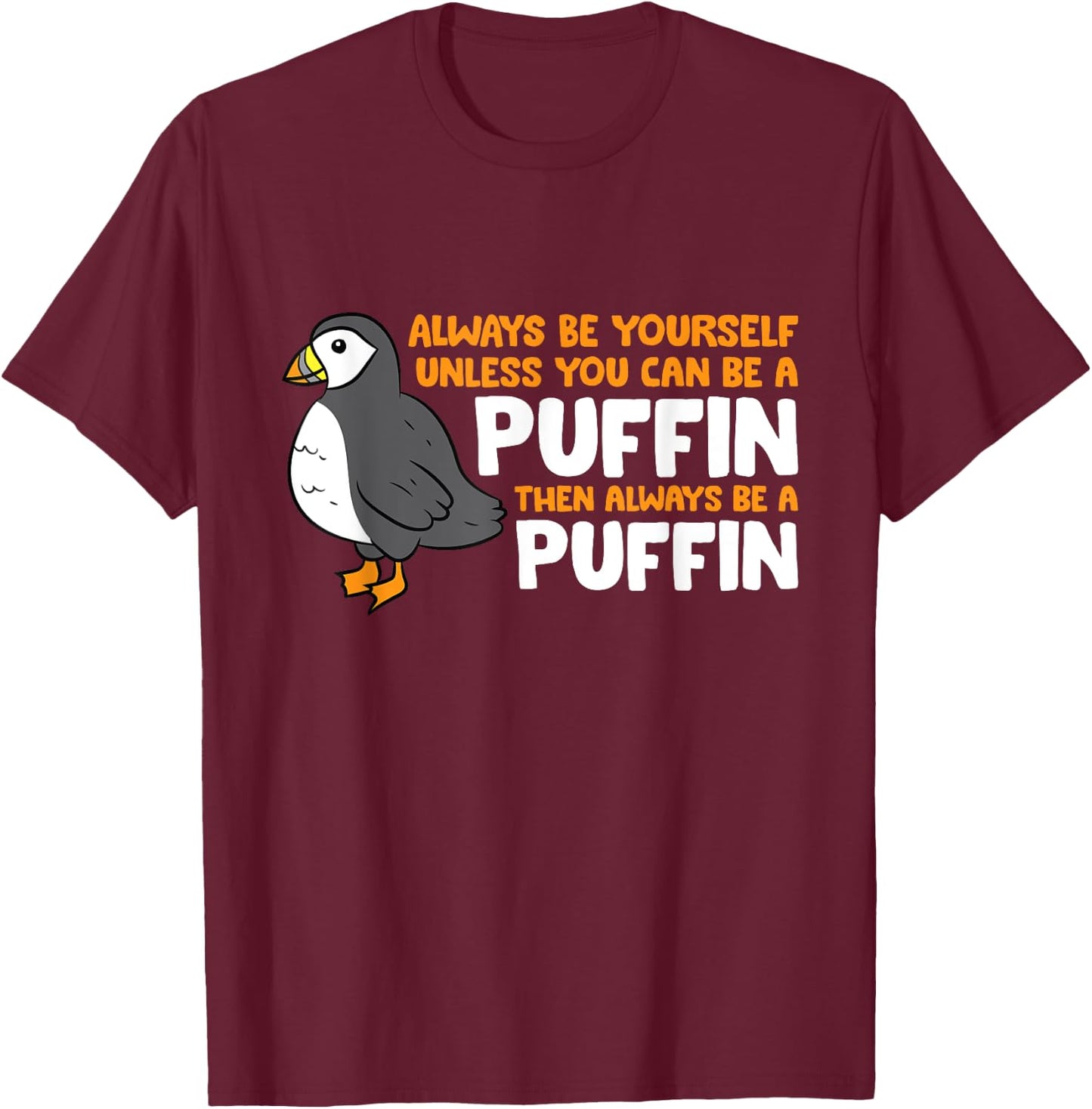 Puffin Lover Always Be Yourself Unless You Can Be A Puffin T-Shirt - T-Shirt | Maroon