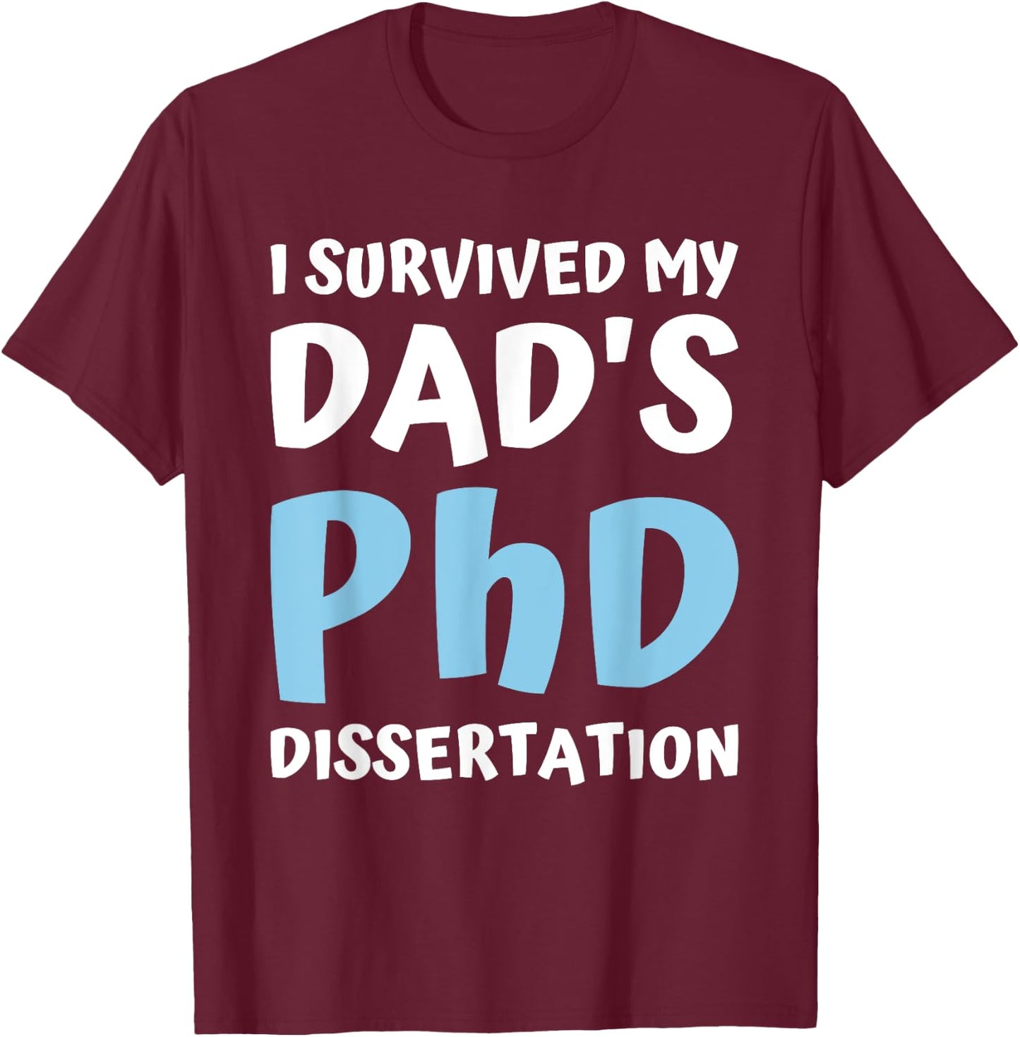 I Survived My Dad's Phd Dissertation College Graduation 2021 T-Shirt - T-Shirt | Maroon