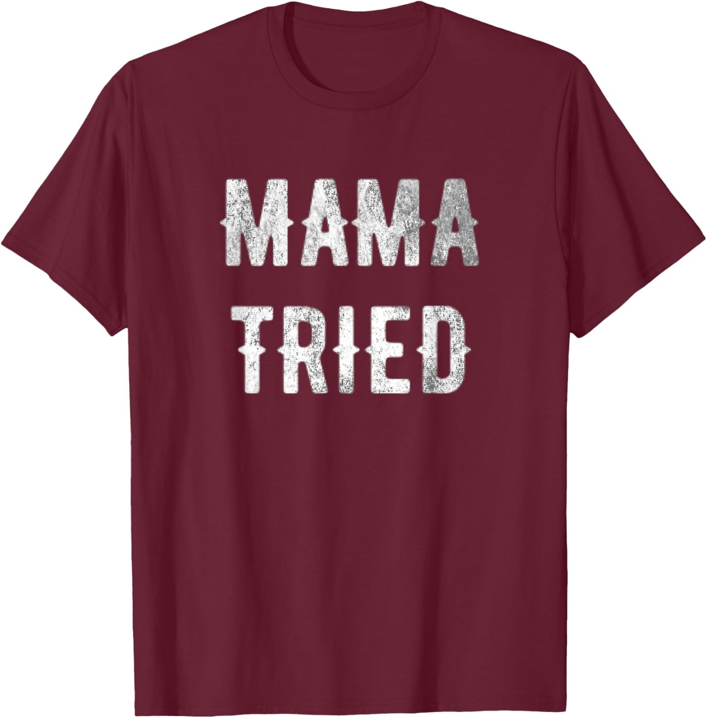 Mama Tried gift T-Shirt - T-Shirt | Maroon