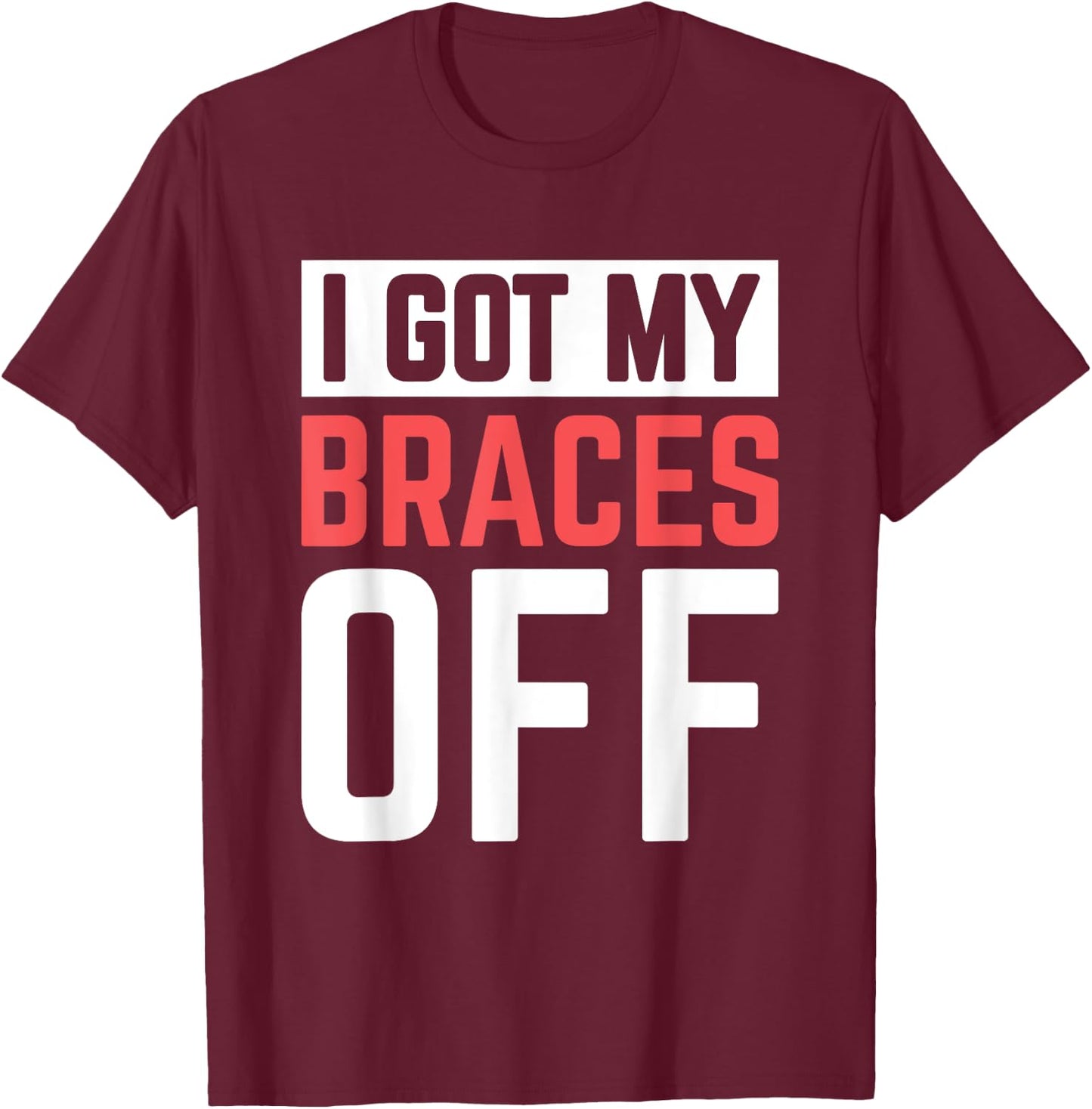 I Got My Braces Off T-Shirt - T-Shirt | Maroon
