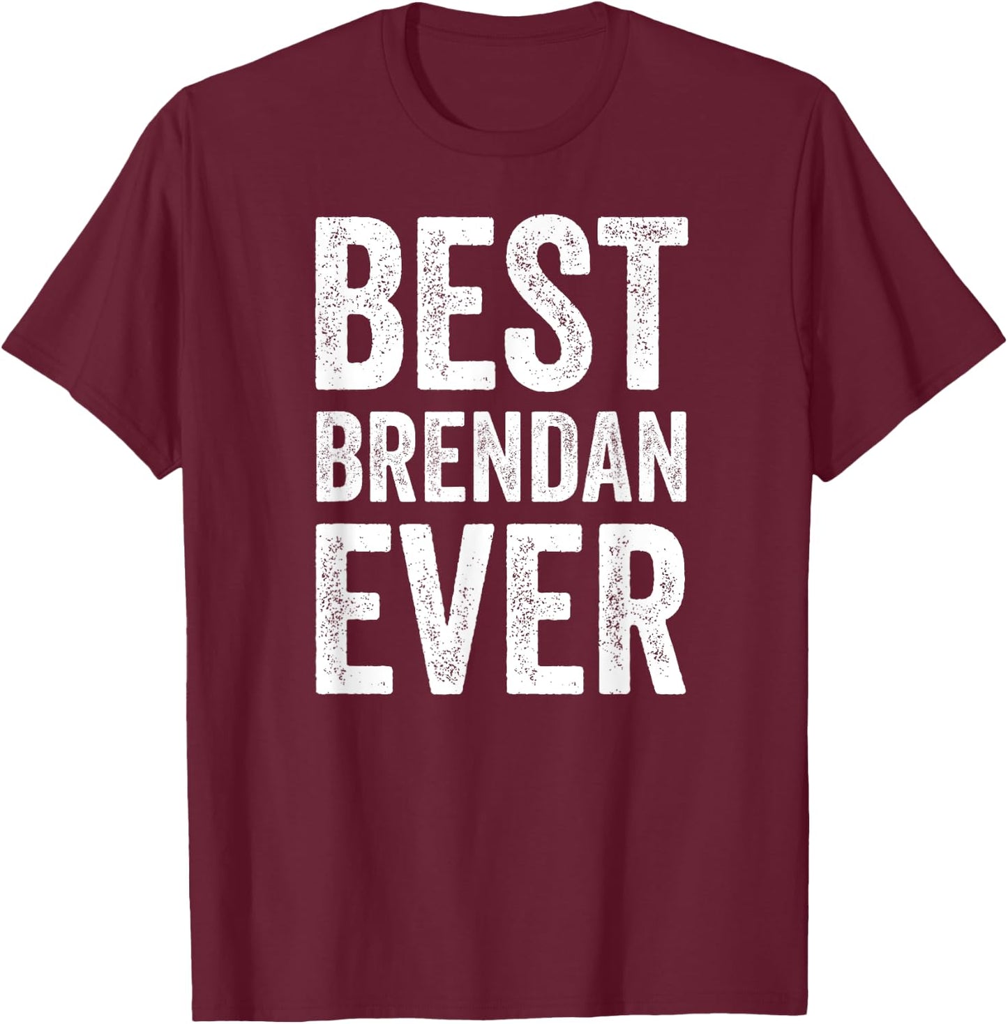 Best Brendan Ever Shirt Funny Personalized First Name T-Shirt - T-Shirt | Maroon