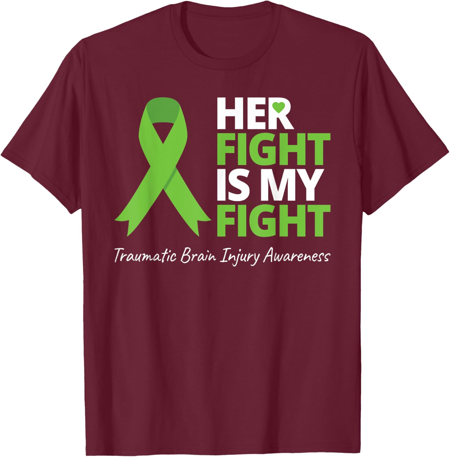 Her Fight Is My Fight T Shirt TBI Awareness Green Ribbon T-Shirt - T-Shirt | Maroon