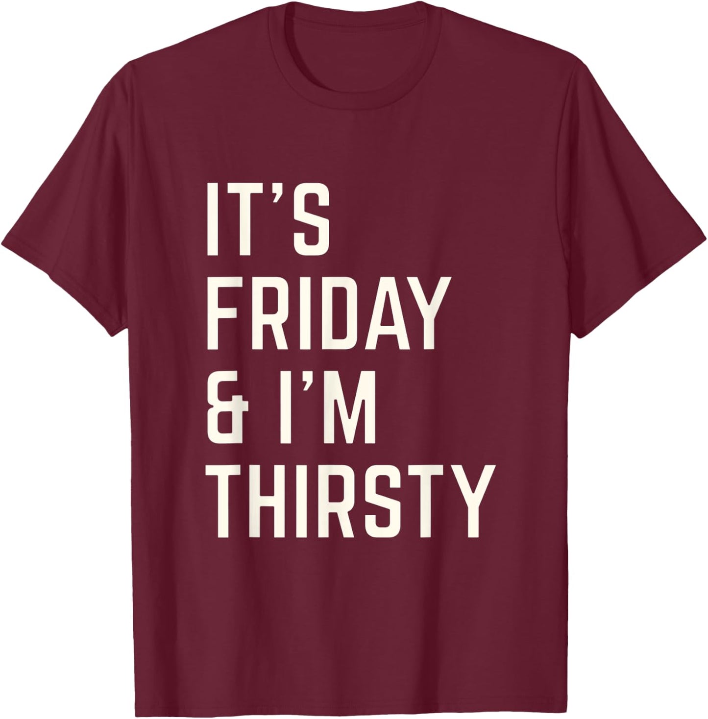 Funny Its Friday and I am thirsty party design T-Shirt - T-Shirt | Maroon