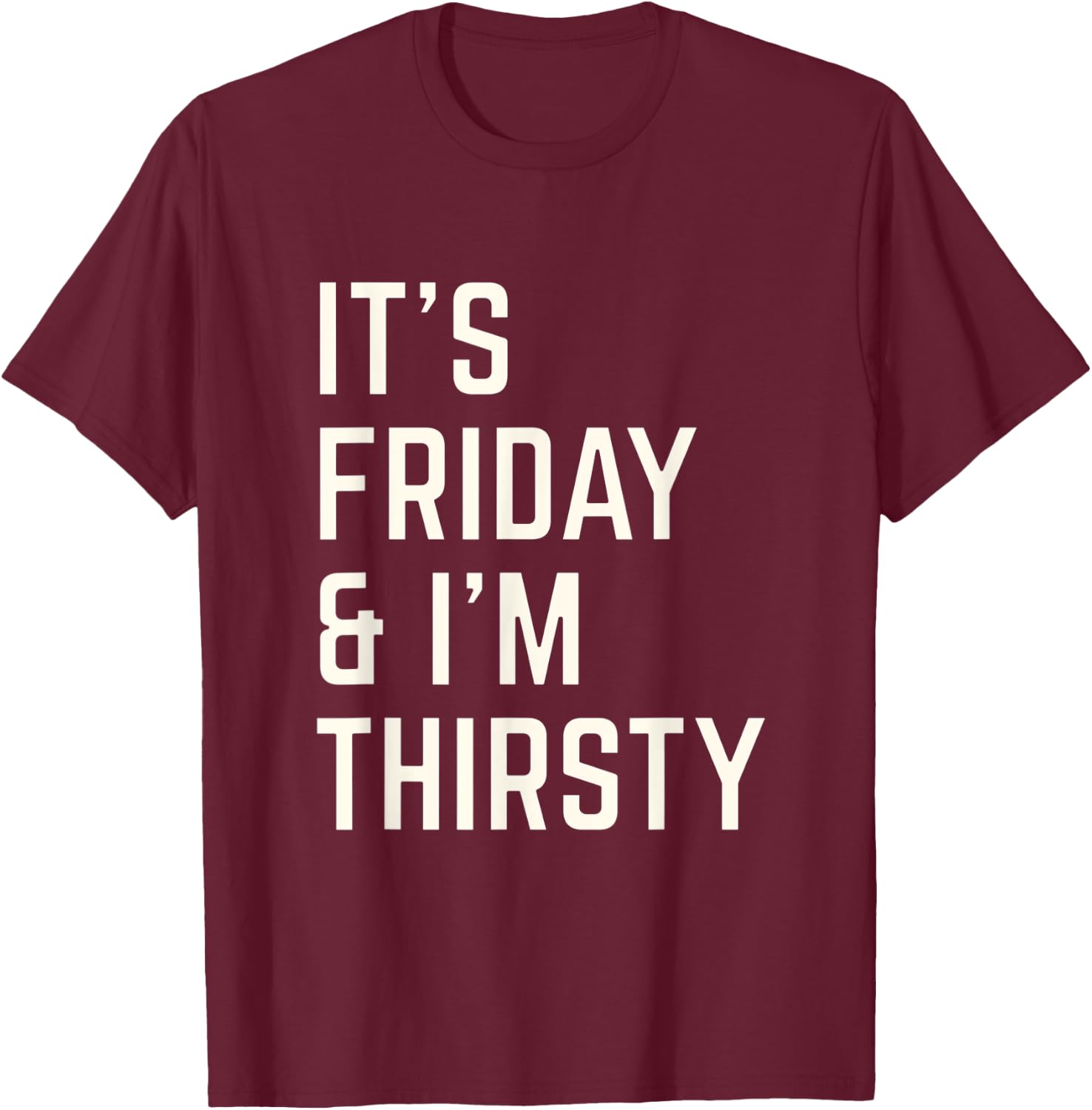 Funny Its Friday and I am thirsty party design T-Shirt - T-Shirt | Maroon