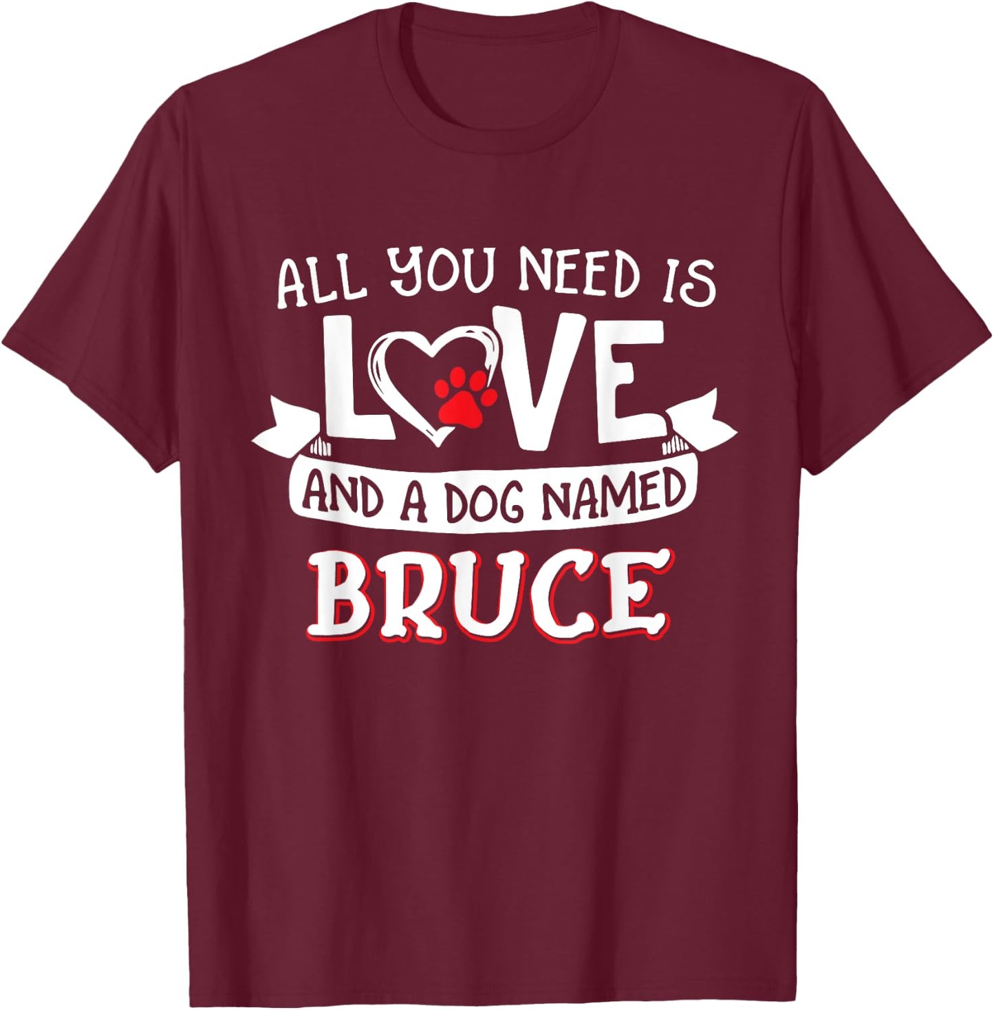 All you need is love and a dog named Bruce small large Women T-Shirt - T-Shirt | Maroon