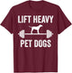 Lift Heavy Pet Dogs Funny Gym Workout Weight Lifter T-Shirt - T-Shirt | Maroon