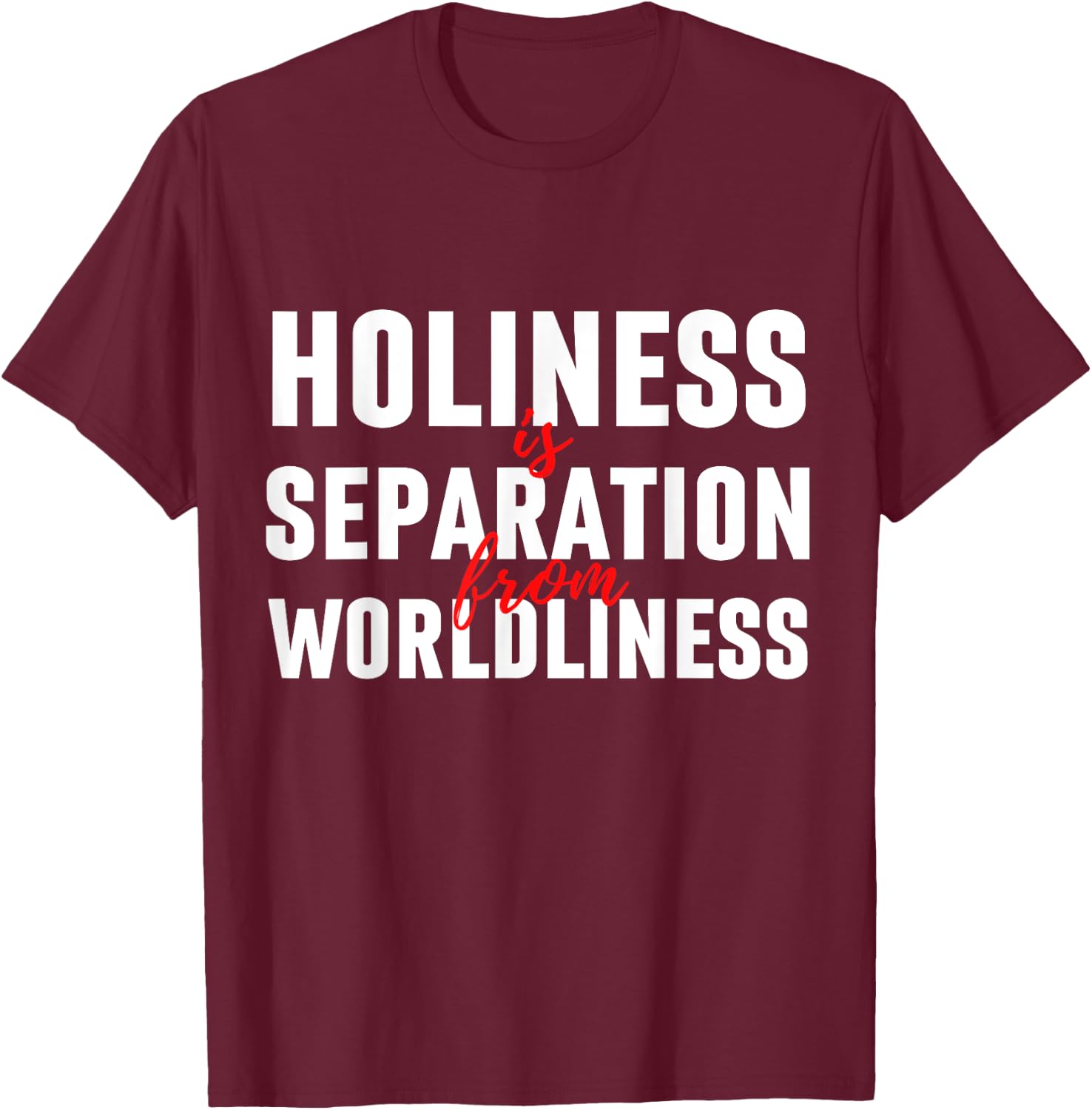 Holiness Is Separation From Worldliness Christian Quote T-Shirt - T-Shirt | Maroon