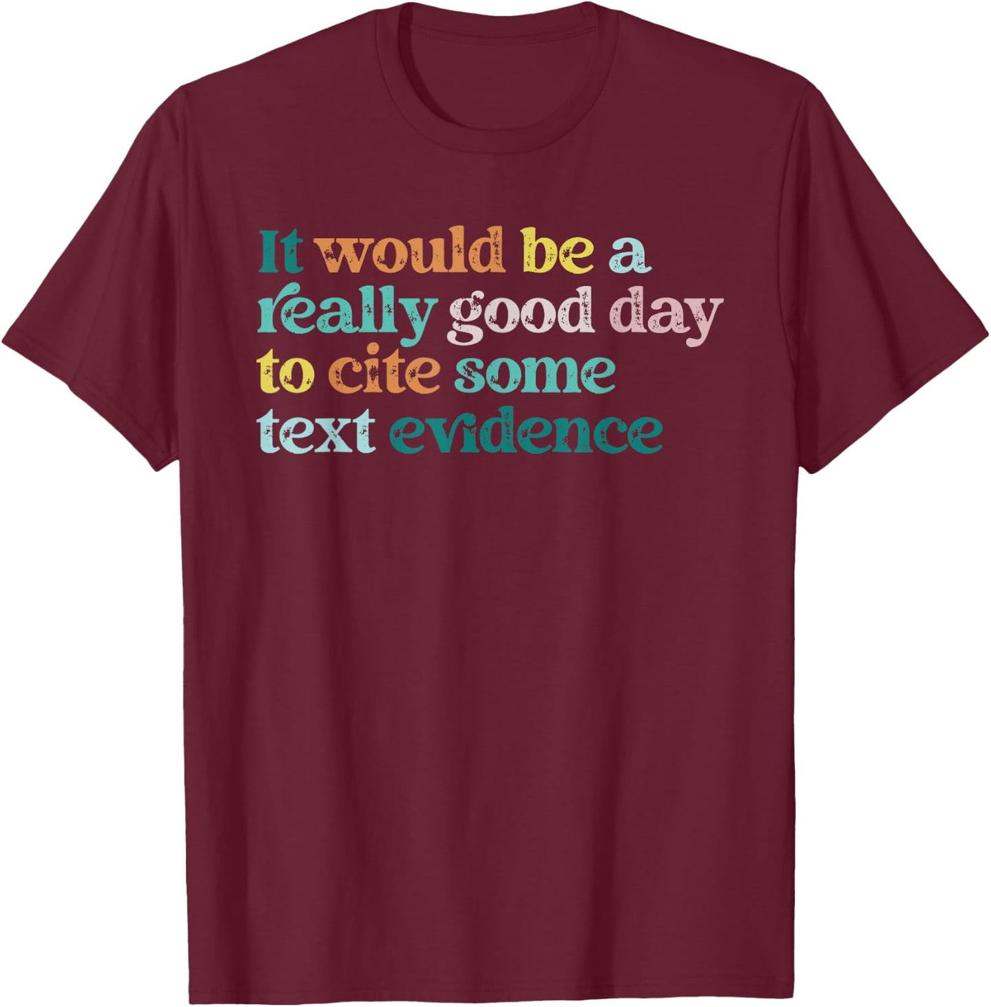 Prove It Text Funny Cite Your Evidence For Student Teachers T-Shirt - T-Shirt | Maroon