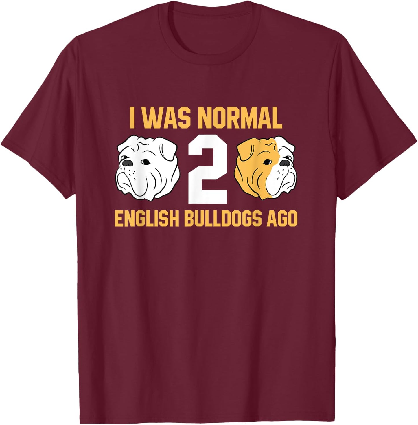 I Was Normal 2 English Bulldogs Ago English Bulldog T-Shirt - T-Shirt | Maroon