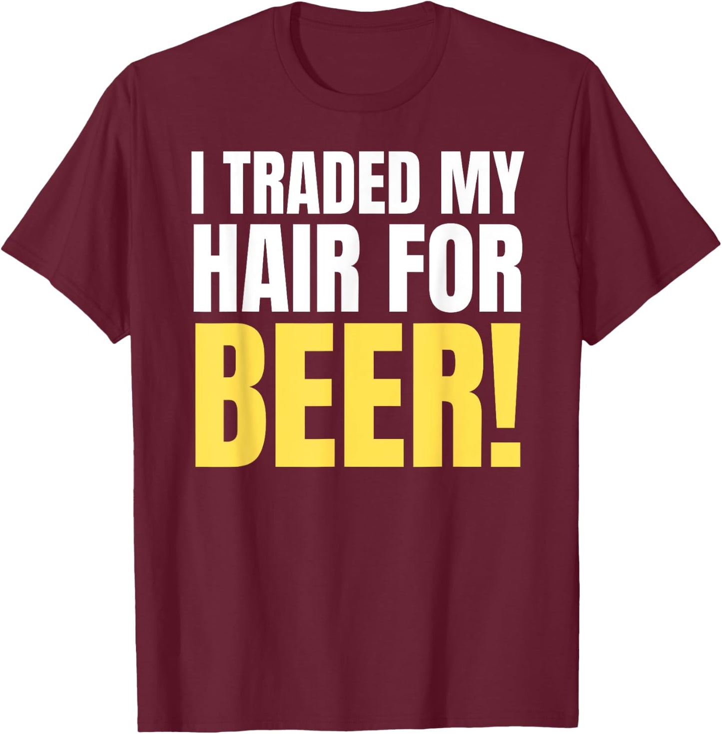 I Traded My Hair For Beer! Funny Bald Joke & Balding T-Shirt - T-Shirt | Maroon