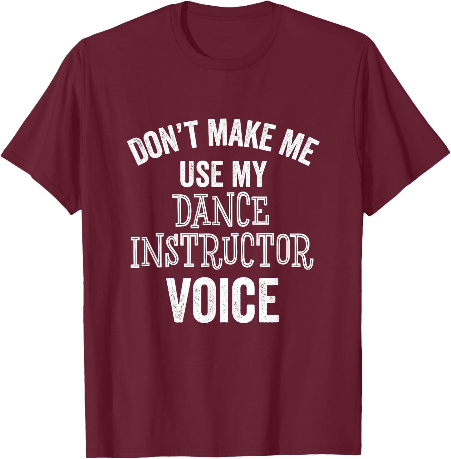 Dance Instructor Gift Teacher Dancing Funny Voice Loud T-Shirt - T-Shirt | Maroon