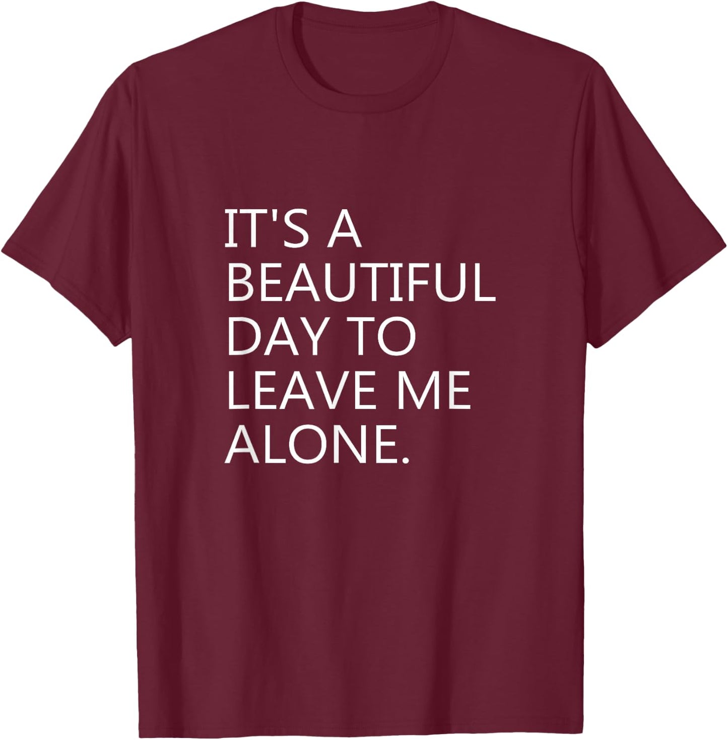 It's a Beautiful Day to Leave Me Alone T-Shirt - T-Shirt | Maroon