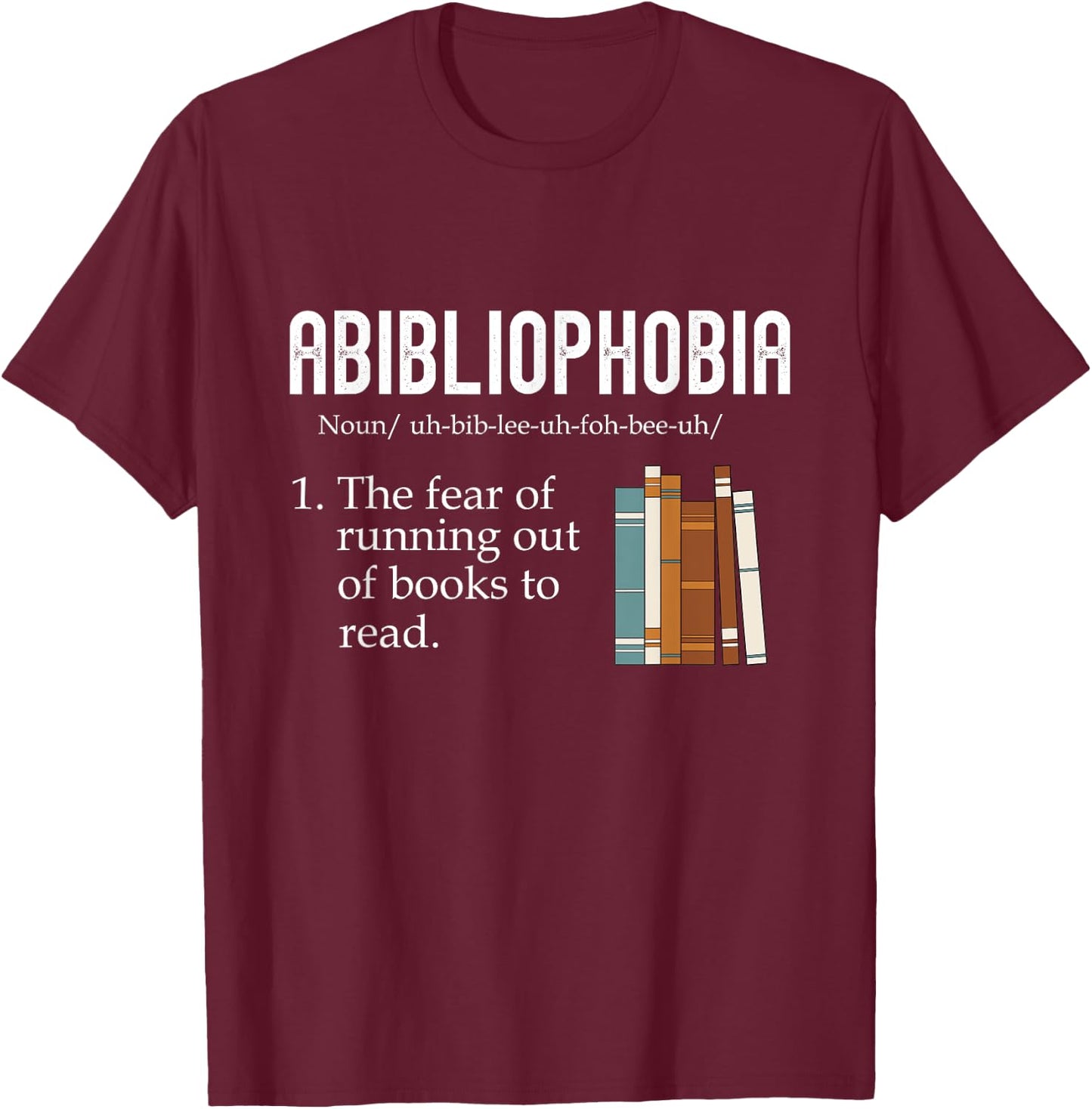 Abibliophobia The Fear Of Running Out Of Books Reading T-Shirt - T-Shirt | Maroon