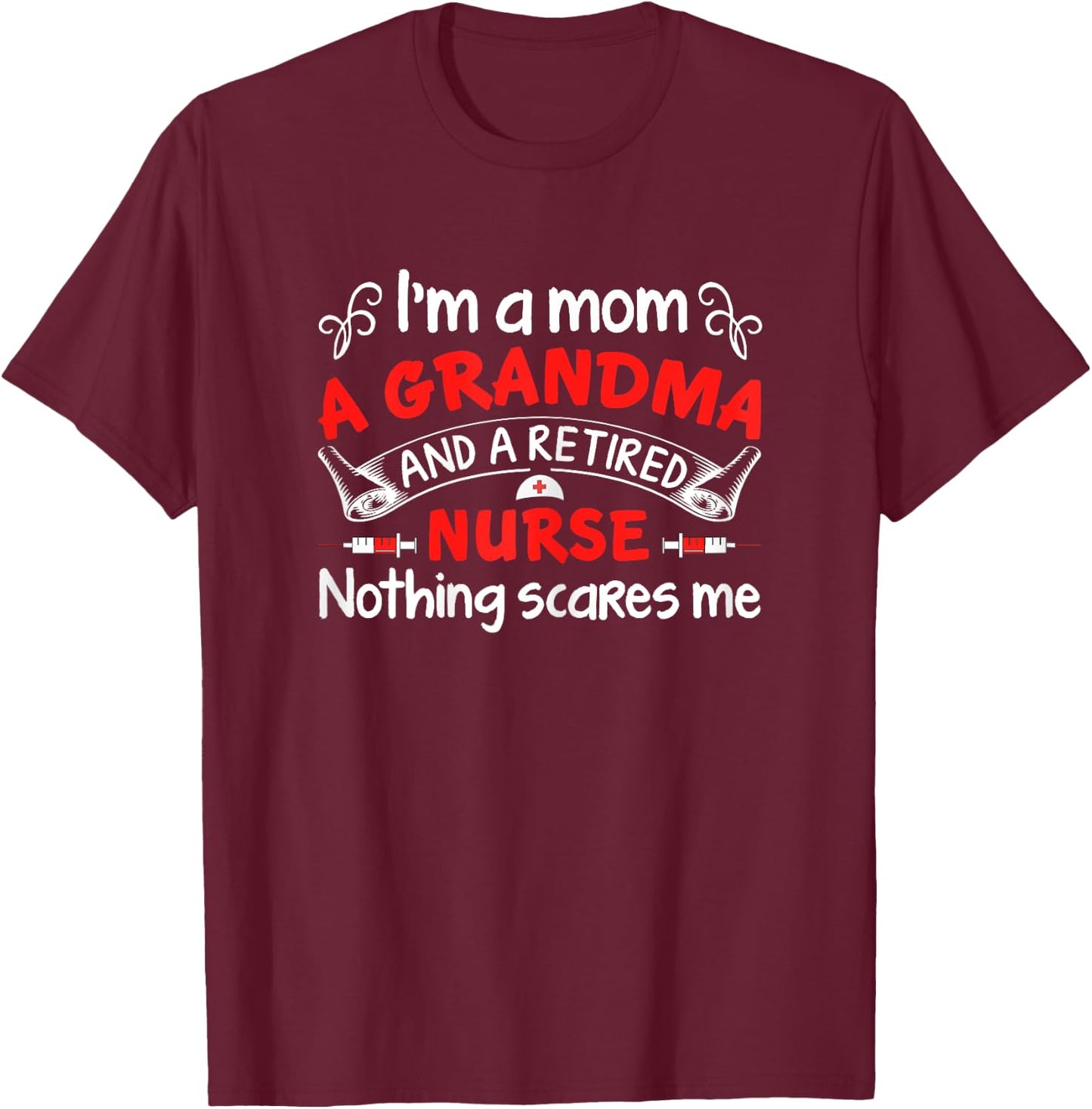 I’m A Mom A Grandma And A Retired Nurse Nothing Scares Me T-Shirt - T-Shirt | Maroon