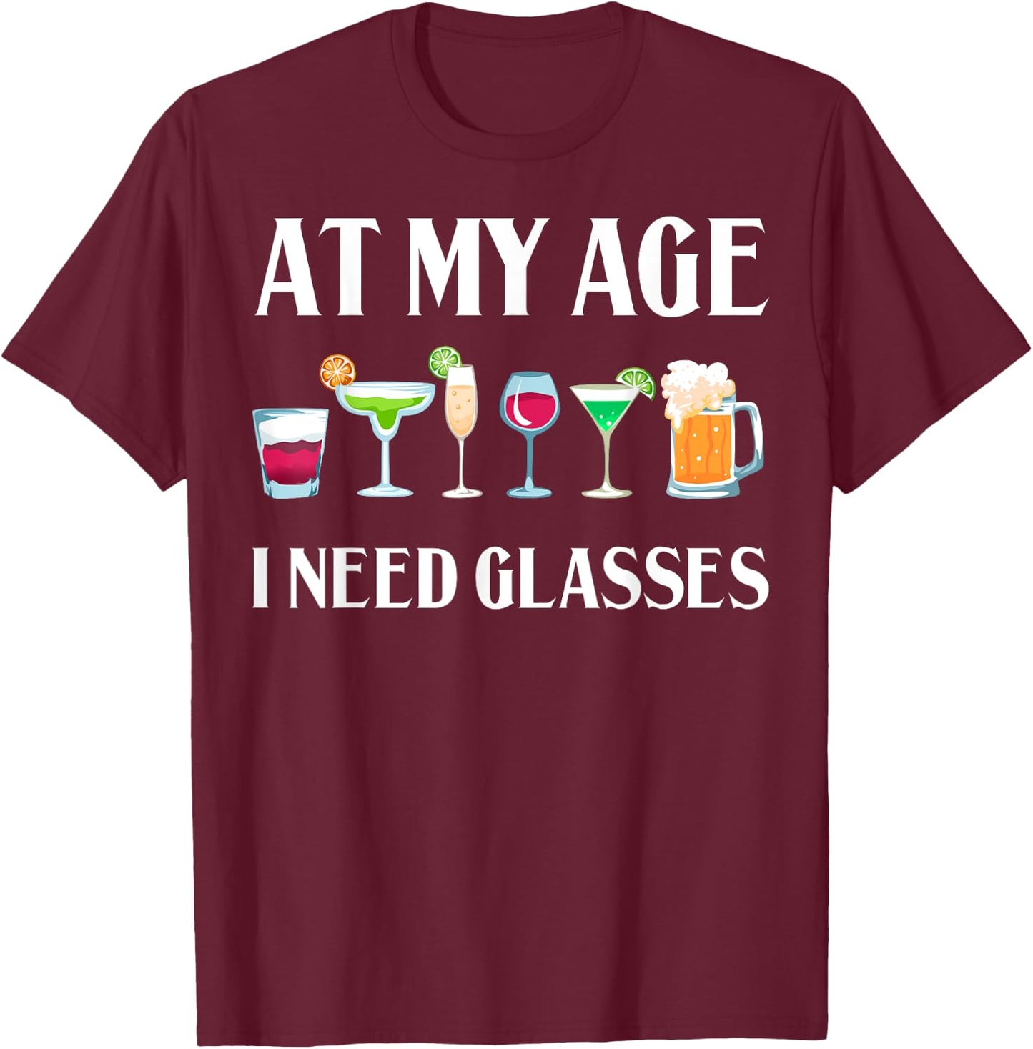 Funny At My Age I Need Glasses Gift Cool Cocktail Glass Joke T-Shirt - T-Shirt | Maroon