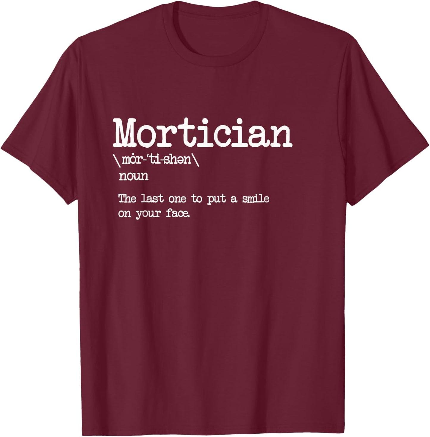 Mortician Definition - Last One to Put a Smile on Your Face T-Shirt - T-Shirt | Maroon