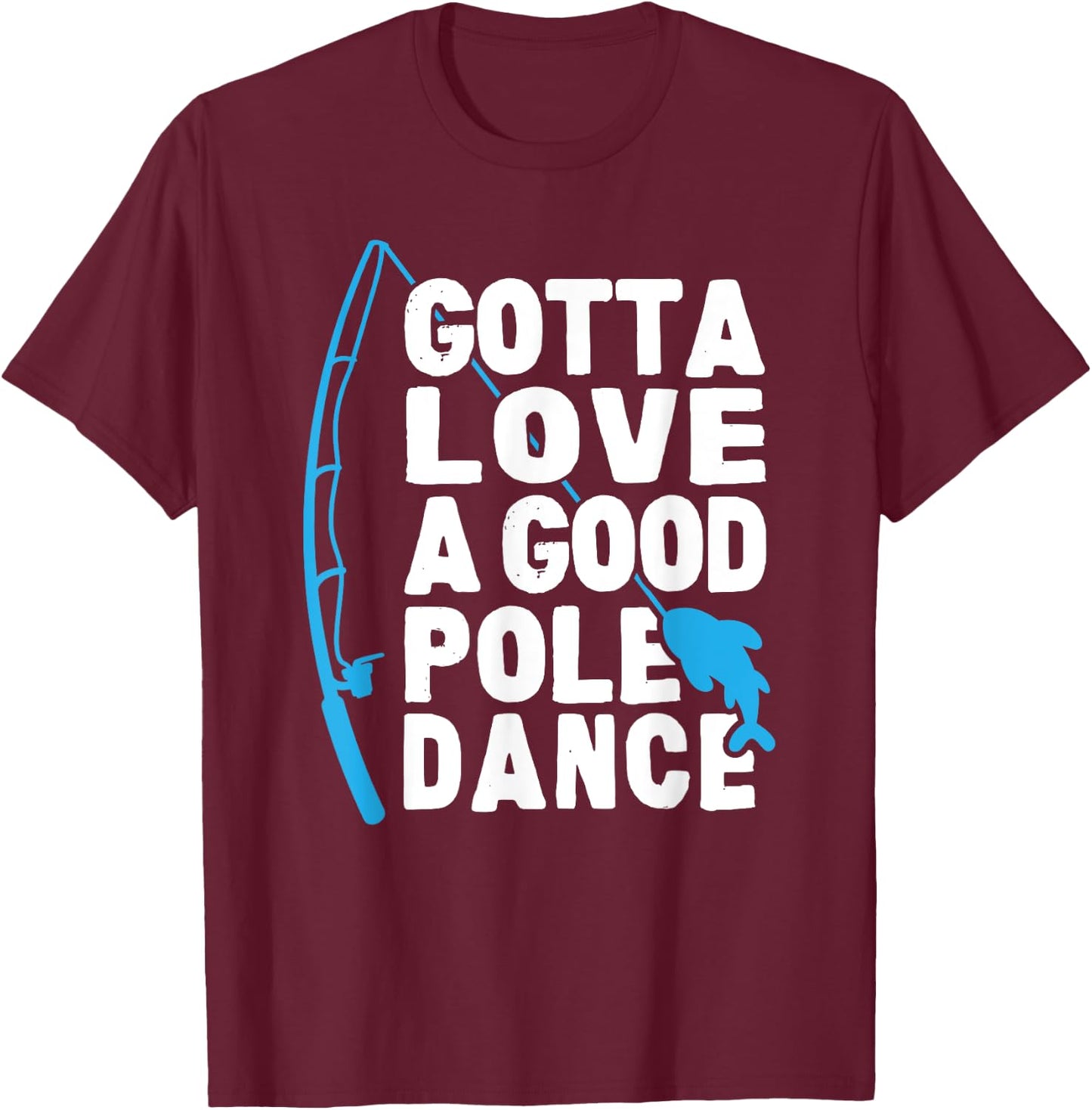 Funny Fishing Love Pole Dance Humor T-Shirt - T-Shirt | Maroon