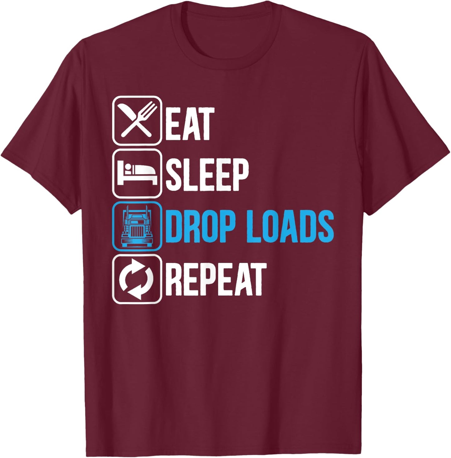 Eat Sleep Drop Loads Repeat Trucker Trailer Truck Driving T-Shirt - T-Shirt | Maroon