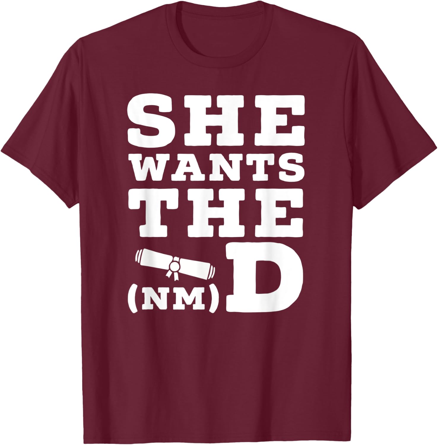 She Wants The D Doctor of Naturopathic Medicine Graduate T-Shirt - T-Shirt | Maroon