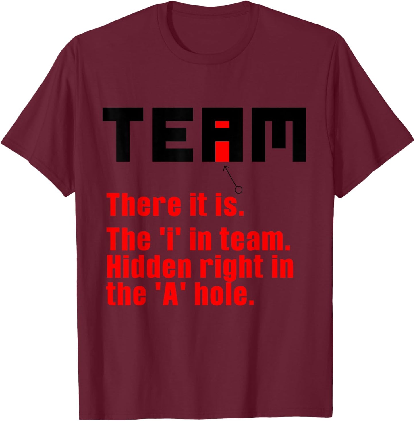 Funny There Is An I In Team Gift Sarcastic Men Women T-Shirt - T-Shirt | Maroon