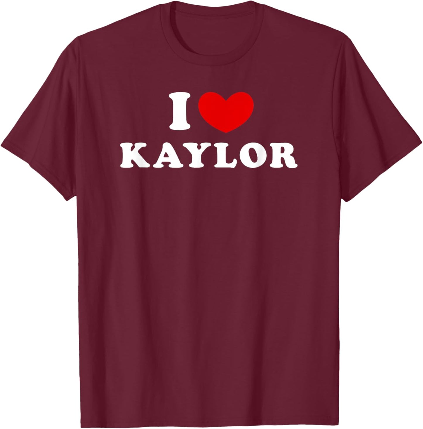 I Love Kaylor, I Love Kaylor T-Shirt - T-Shirt | Maroon