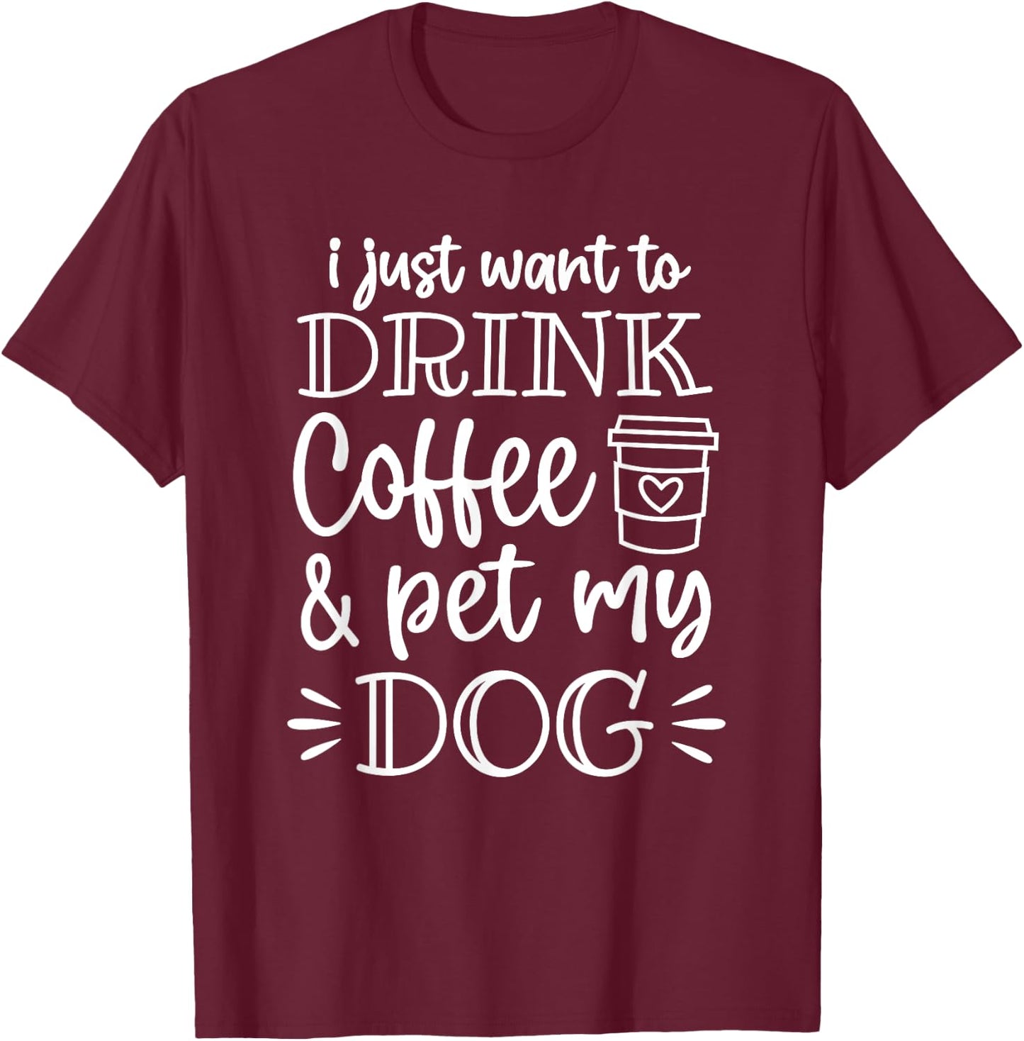 Funny I Just Want to Drink Coffee and Pet My Dog Mom Men Women Girls Kids T-Shirt - T-Shirt | Maroon